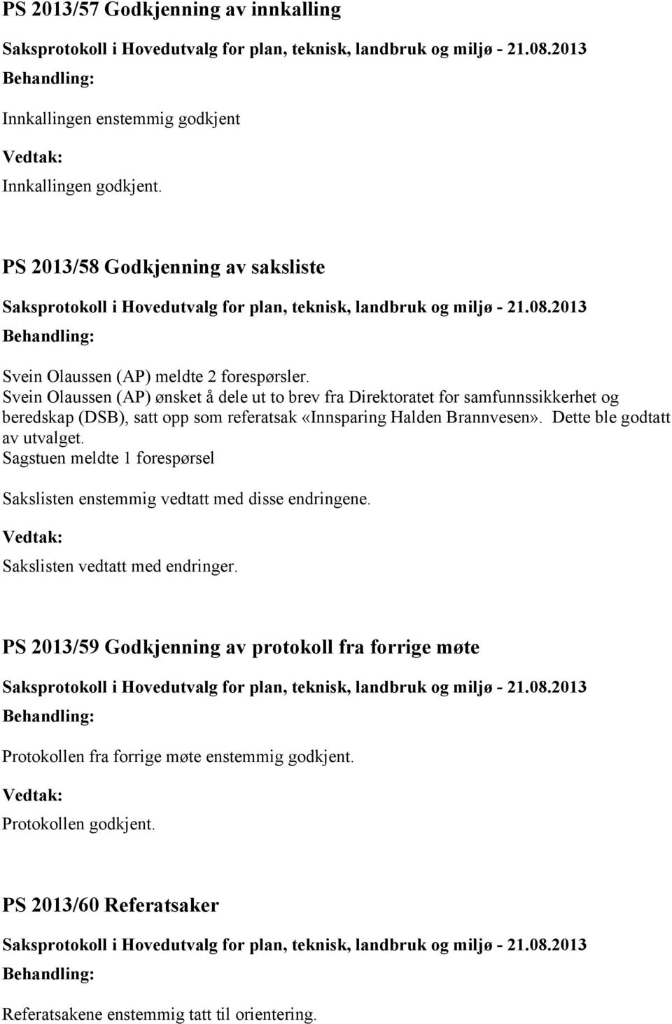 Svein Olaussen (AP) ønsket å dele ut to brev fra Direktoratet for samfunnssikkerhet og beredskap (DSB), satt opp som referatsak «Innsparing Halden Brannvesen».