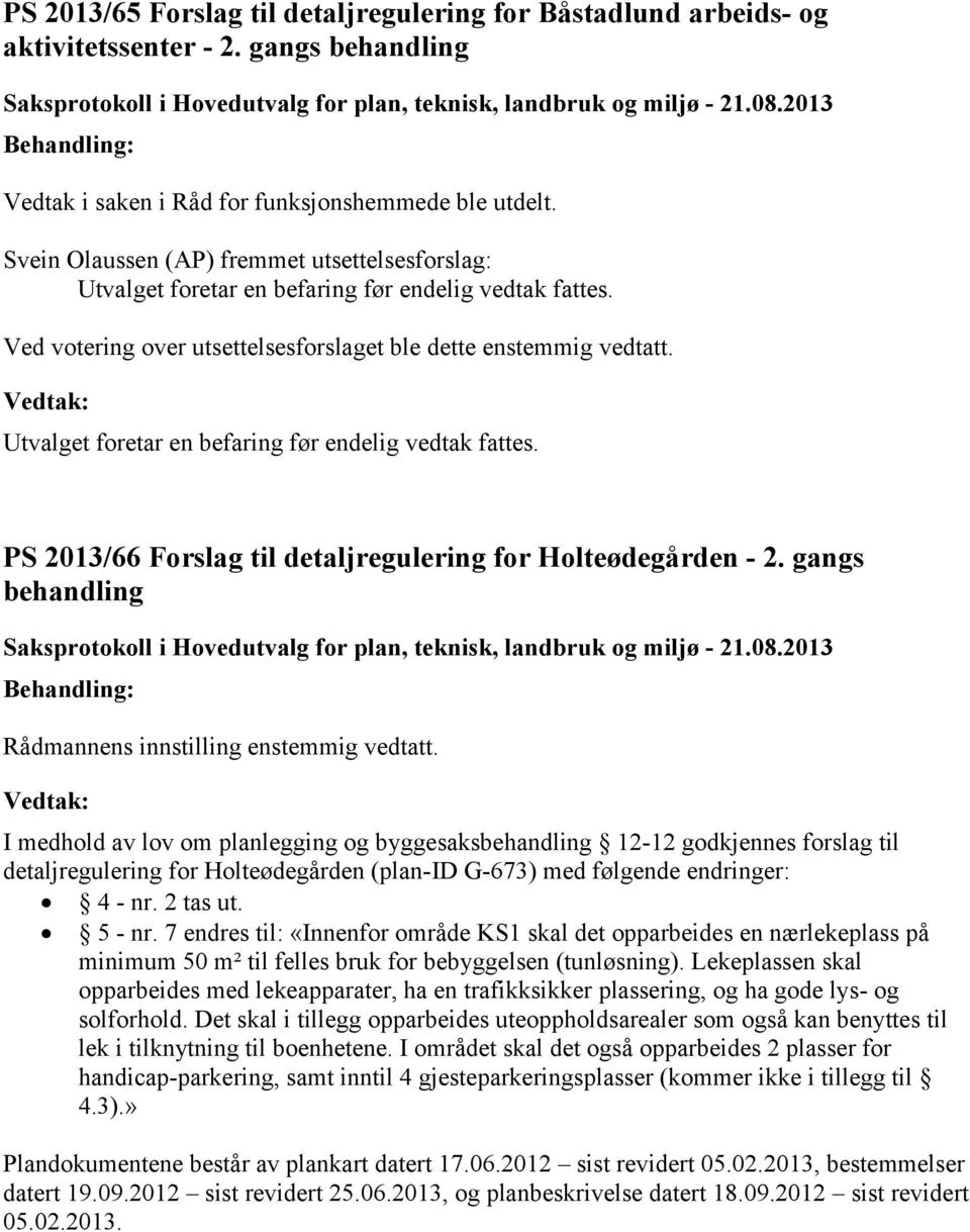 Utvalget foretar en befaring før endelig vedtak fattes. PS 2013/66 Forslag til detaljregulering for Holteødegården - 2. gangs behandling Rådmannens innstilling enstemmig vedtatt.