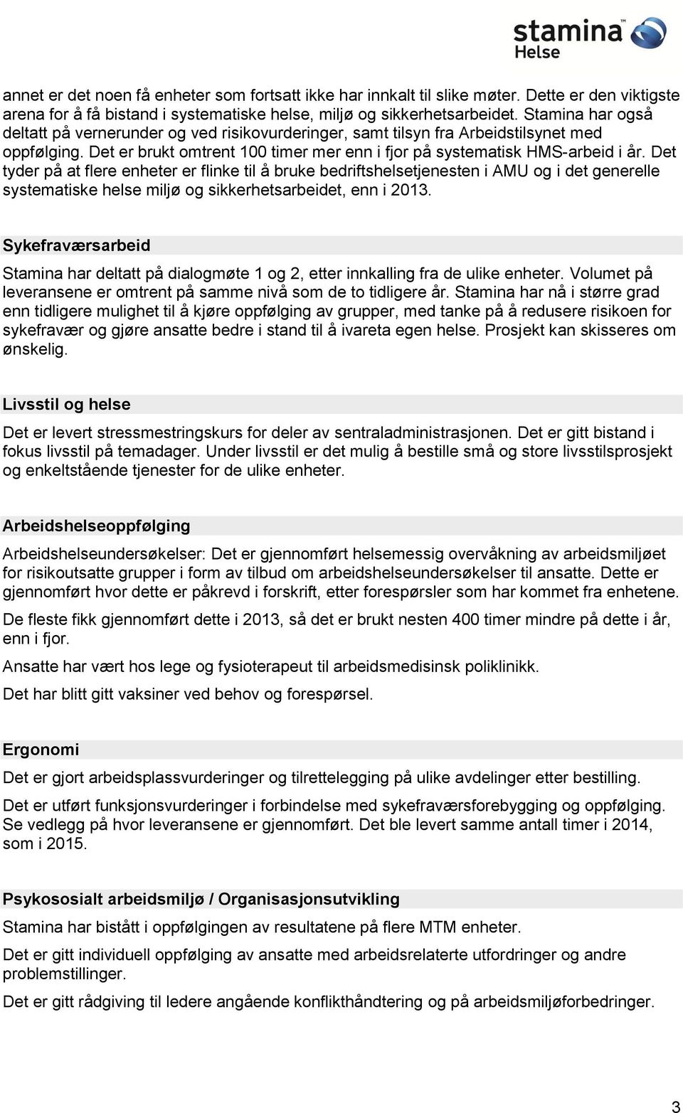 Det tyder på at flere enheter er flinke til å bruke bedriftshelsetjenesten i AMU og i det generelle systematiske helse miljø og sikkerhetsarbeidet, enn i 2013.