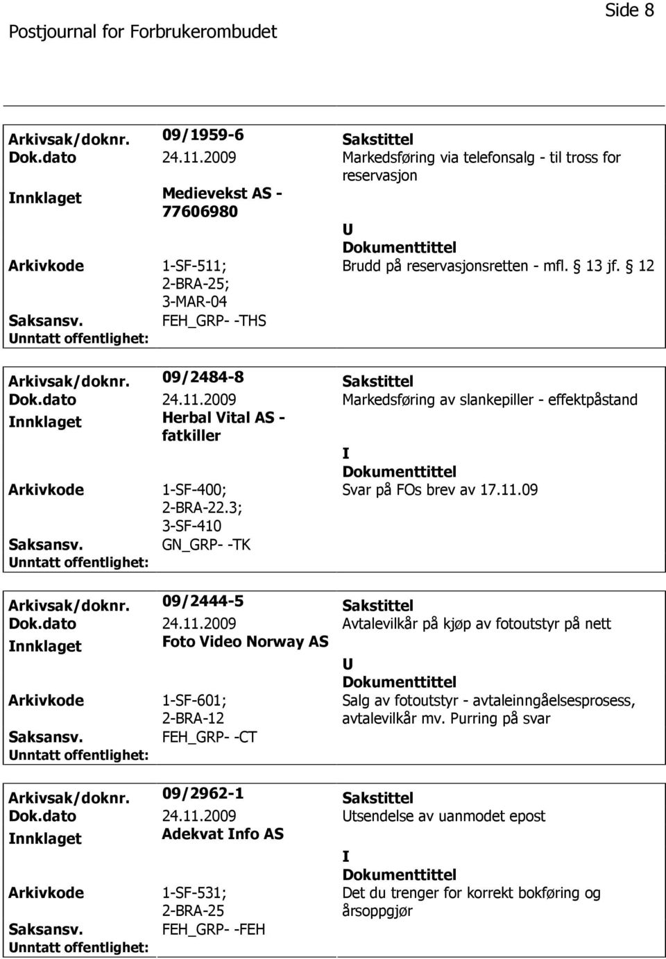 09/2484-8 Sakstittel Dok.dato 24.11.2009 Markedsføring av slankepiller - effektpåstand nnklaget Herbal Vital AS - fatkiller 1-SF-400; 2-BRA-22.3; 3-SF-410 Svar på FOs brev av 17.11.09 GN_GRP- -TK Arkivsak/doknr.