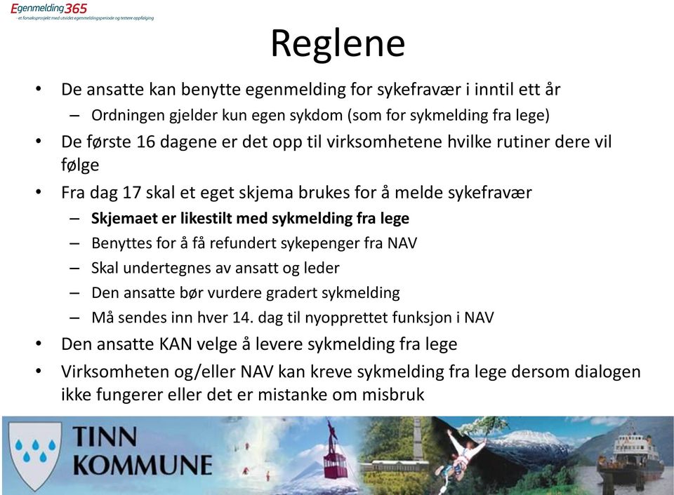 få refundert sykepenger fra NAV Skal undertegnes av ansatt og leder Den ansatte bør vurdere gradert sykmelding Må sendes inn hver 14.