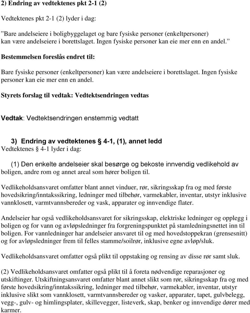 Ingen fysiske personer kan eie mer enn en andel.