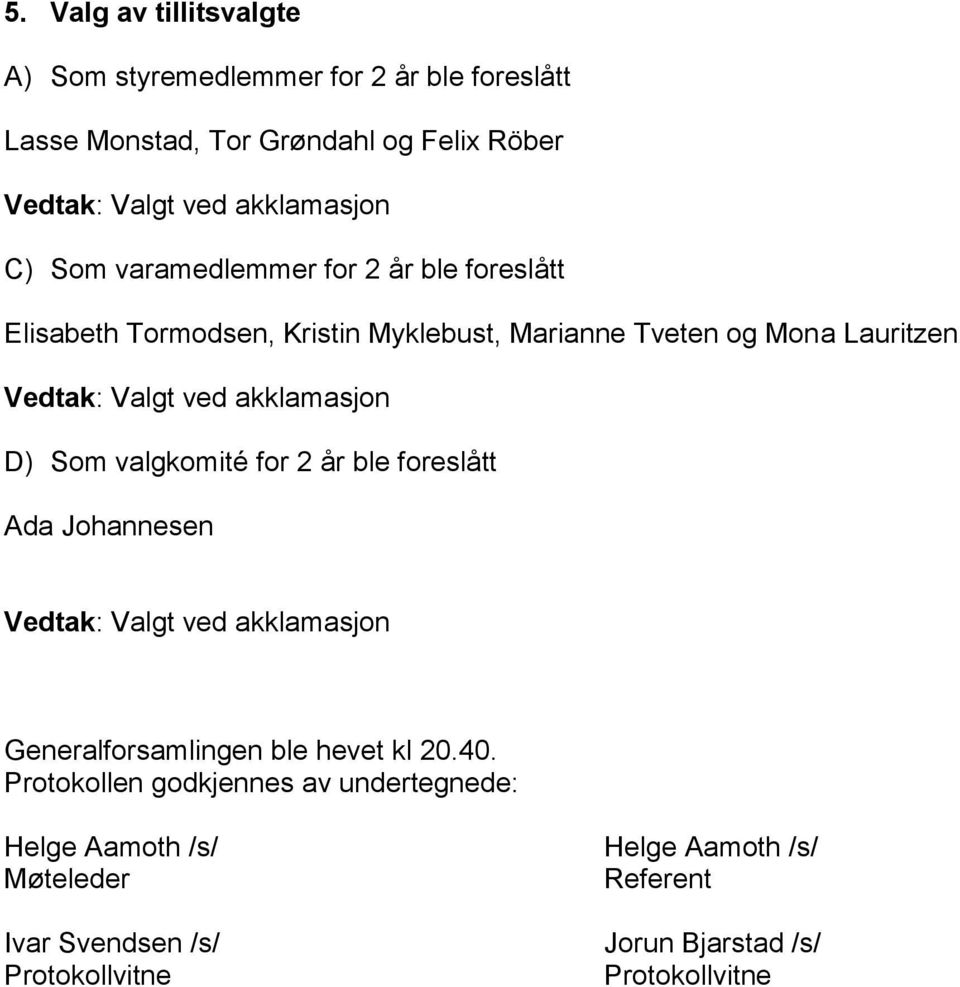 akklamasjon D) Som valgkomité for 2 år ble foreslått Ada Johannesen Vedtak: Valgt ved akklamasjon Generalforsamlingen ble hevet kl 20.40.