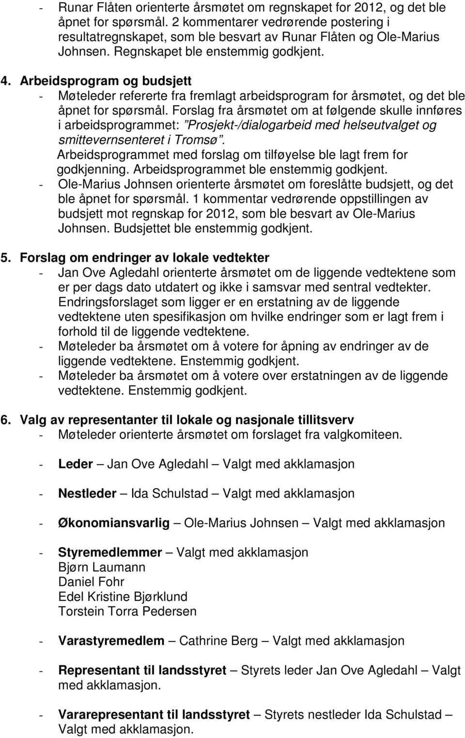 Arbeidsprogram og budsjett - Møteleder refererte fra fremlagt arbeidsprogram for årsmøtet, og det ble åpnet for spørsmål.