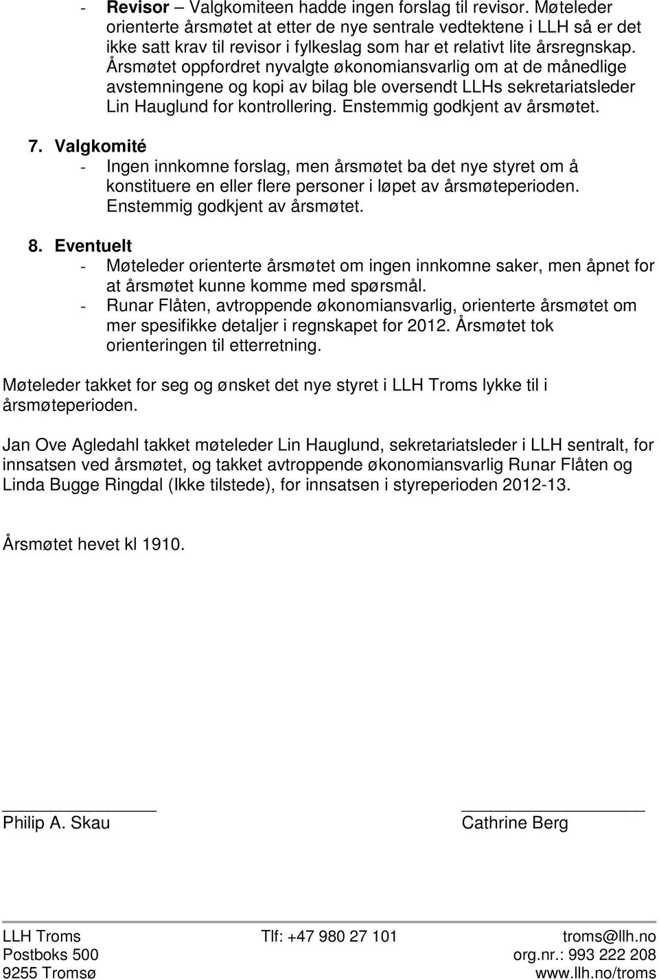 Årsmøtet oppfordret nyvalgte økonomiansvarlig om at de månedlige avstemningene og kopi av bilag ble oversendt LLHs sekretariatsleder Lin Hauglund for kontrollering. Enstemmig godkjent av årsmøtet. 7.