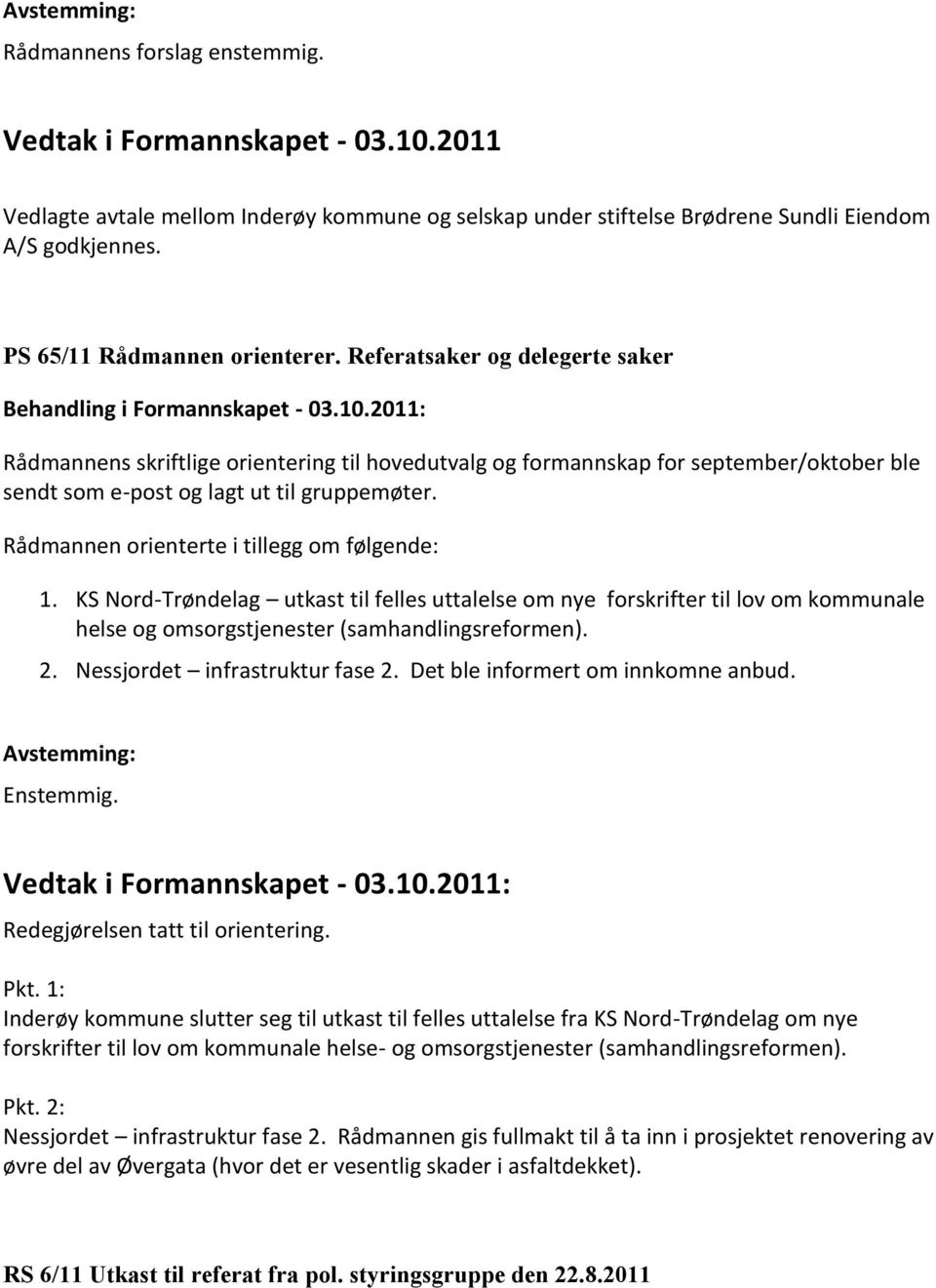 2011: Rådmannens skriftlige orientering til hovedutvalg og formannskap for september/oktober ble sendt som e-post og lagt ut til gruppemøter. Rådmannen orienterte i tillegg om følgende: 1.