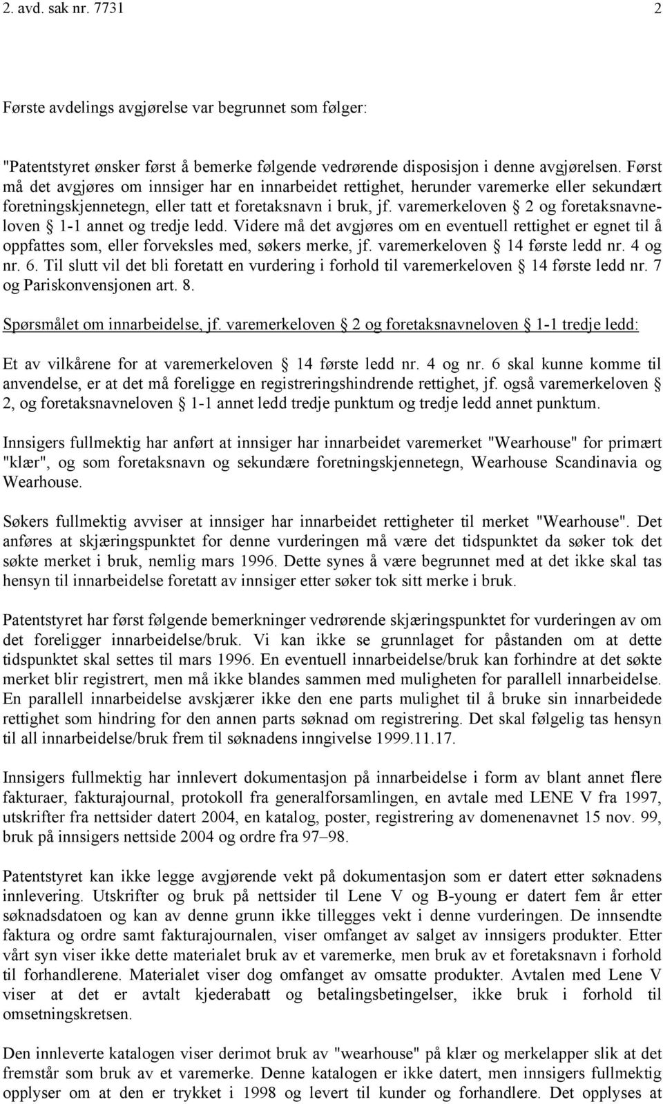 varemerkeloven 2 og foretaksnavneloven 1-1 annet og tredje ledd. Videre må det avgjøres om en eventuell rettighet er egnet til å oppfattes som, eller forveksles med, søkers merke, jf.