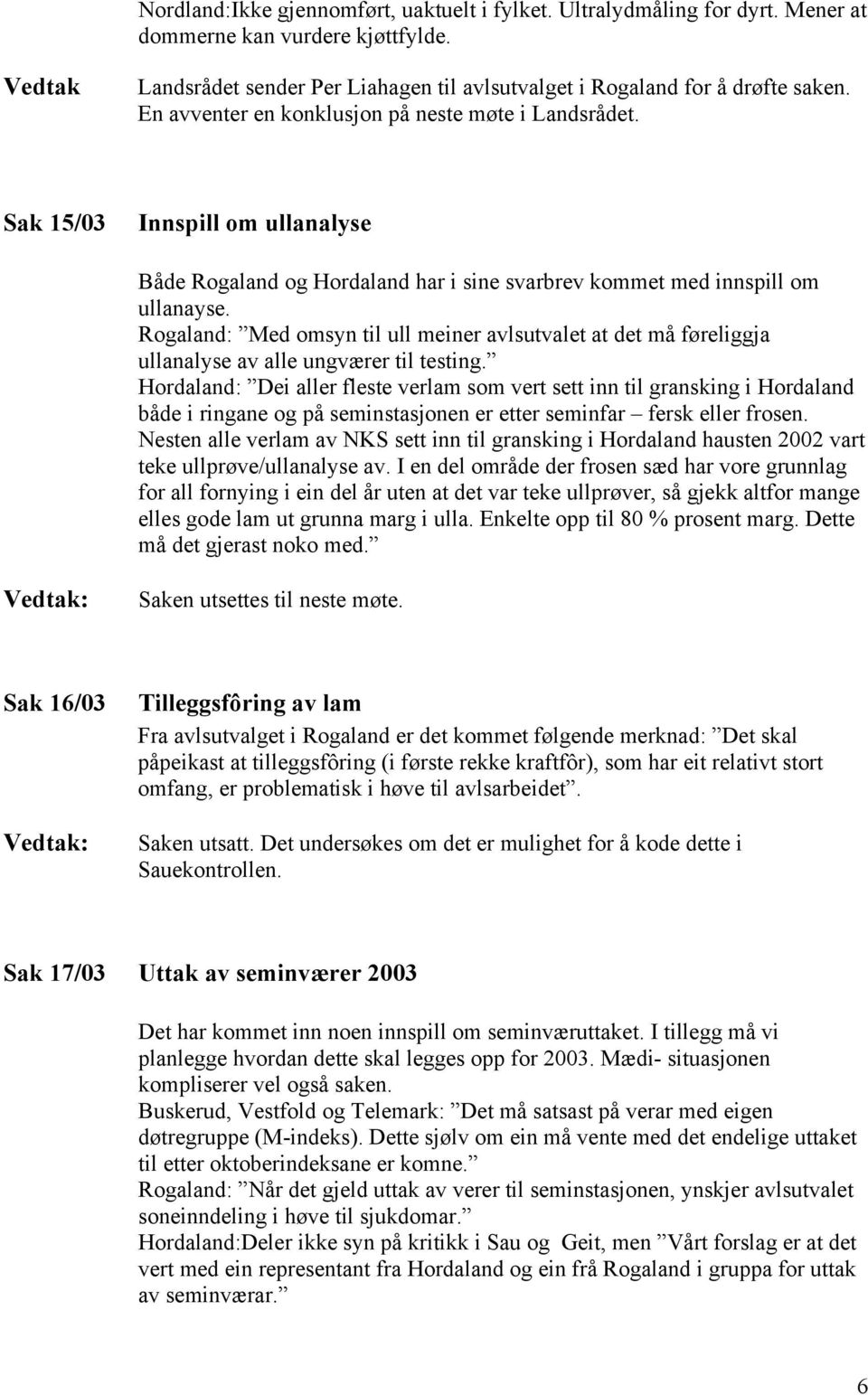 Rogaland: Med omsyn til ull meiner avlsutvalet at det må føreliggja ullanalyse av alle ungværer til testing.