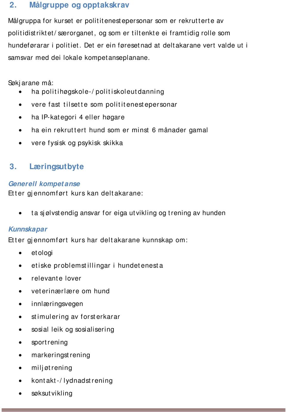 Søkjarane må: ha politihøgskole-/politiskoleutdanning vere fast tilsette som polititenestepersonar ha IP-kategori 4 eller høgare ha ein rekruttert hund som er minst 6 månader gamal vere fysisk og