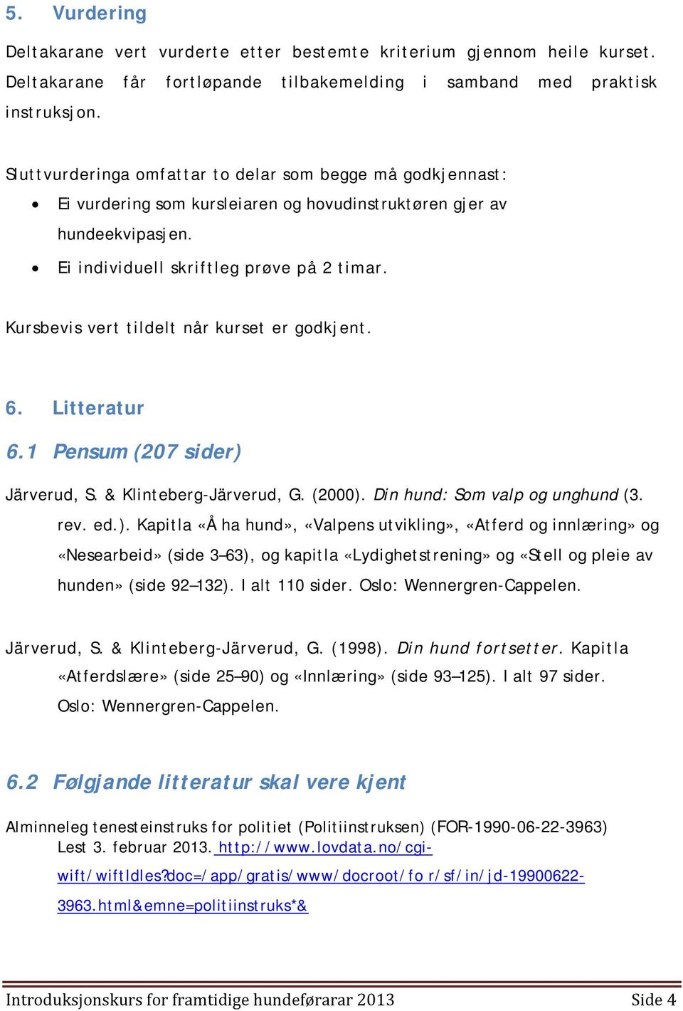 Kursbevis vert tildelt når kurset er godkjent. 6. Litteratur 6.1 Pensum (207 sider) 