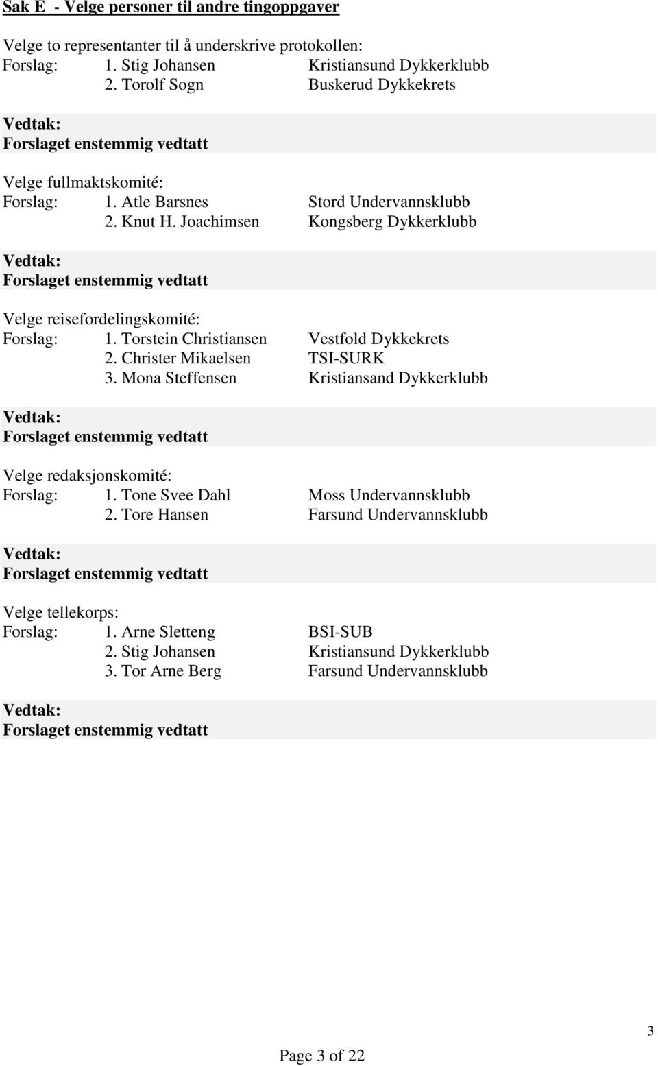 Joachimsen Kongsberg Dykkerklubb Velge reisefordelingskomité: Forslag: 1. Torstein Christiansen Vestfold Dykkekrets 2. Christer Mikaelsen TSI-SURK 3.