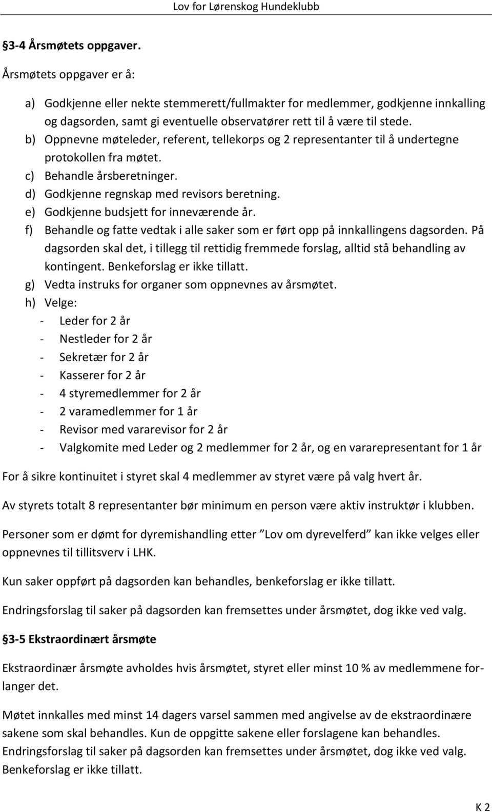 b) Oppnevne møteleder, referent, tellekorps og 2 representanter til å undertegne protokollen fra møtet. c) Behandle årsberetninger. d) Godkjenne regnskap med revisors beretning.