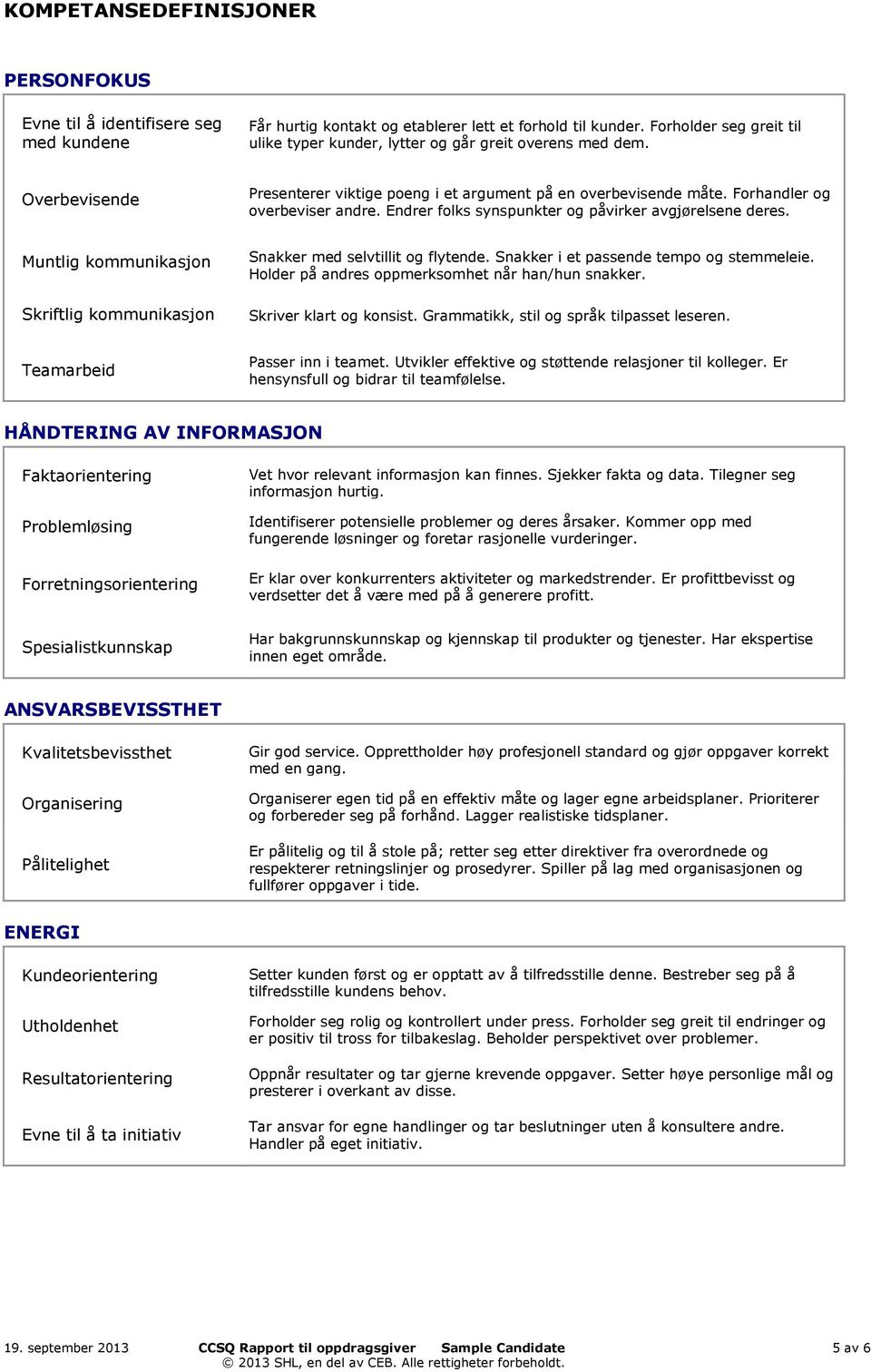 Endrer folks synspunkter og påvirker avgjørelsene deres. Muntlig kommunikasjon Skriftlig kommunikasjon Snakker med selvtillit og flytende. Snakker i et passende tempo og stemmeleie.