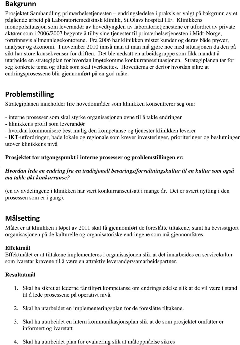 Midt-Norge, fortrinnsvis allmennlegekontorene. Fra 2006 har klinikken mistet kunder og derav både prøver, analyser og økonomi.