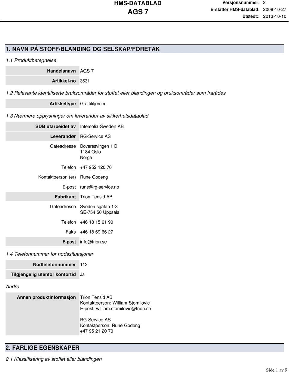 3 Nærmere opplysninger om leverandør av sikkerhetsdatablad SDB utarbeidet av Leverandør Gateadresse Intersolia Sweden AB RG-Service AS Doveresvingen 1 D 1184 Oslo Norge Telefon +47 952 120 70