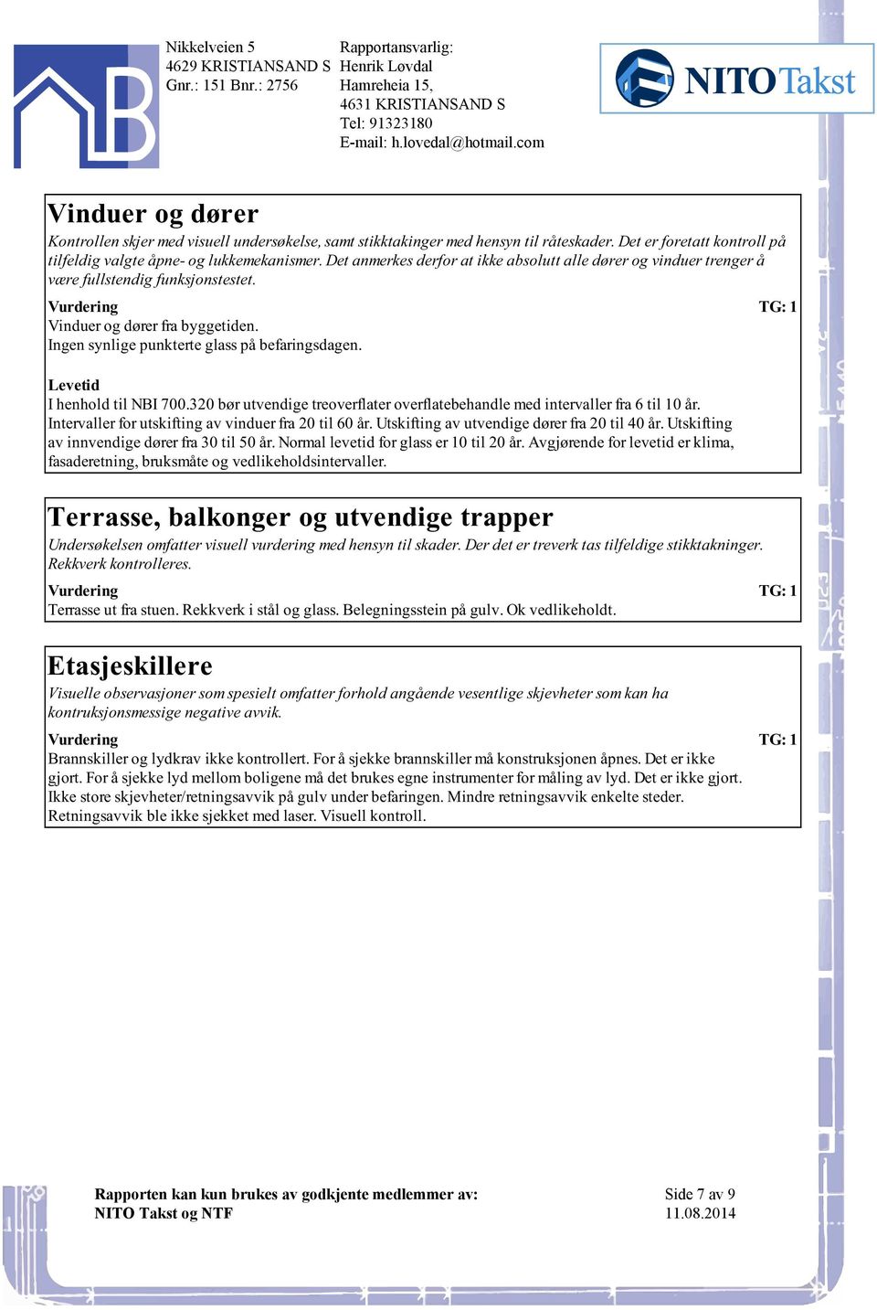 E-mail:hlovedal@hotmailcom Levetid I henhold til NBI 700320 bør utvendige treoverflater overflatebehandle med intervaller fra 6 til 10 år Intervaller for utskifting av vinduer fra 20 til 60 år