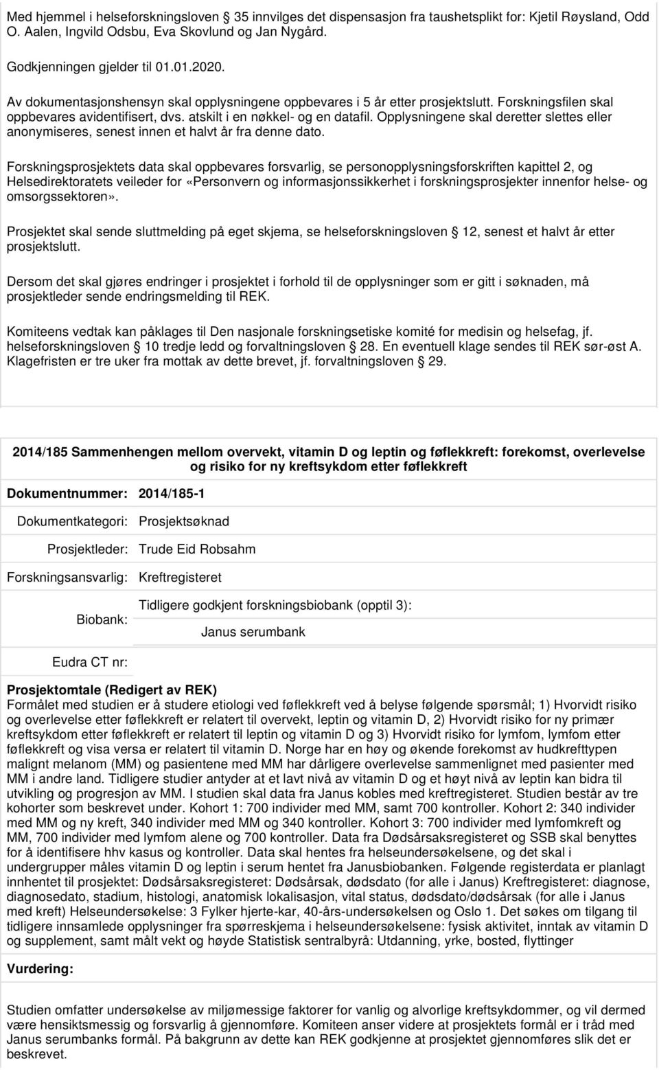 Opplysningene skal deretter slettes eller anonymiseres, senest innen et halvt år fra denne dato.