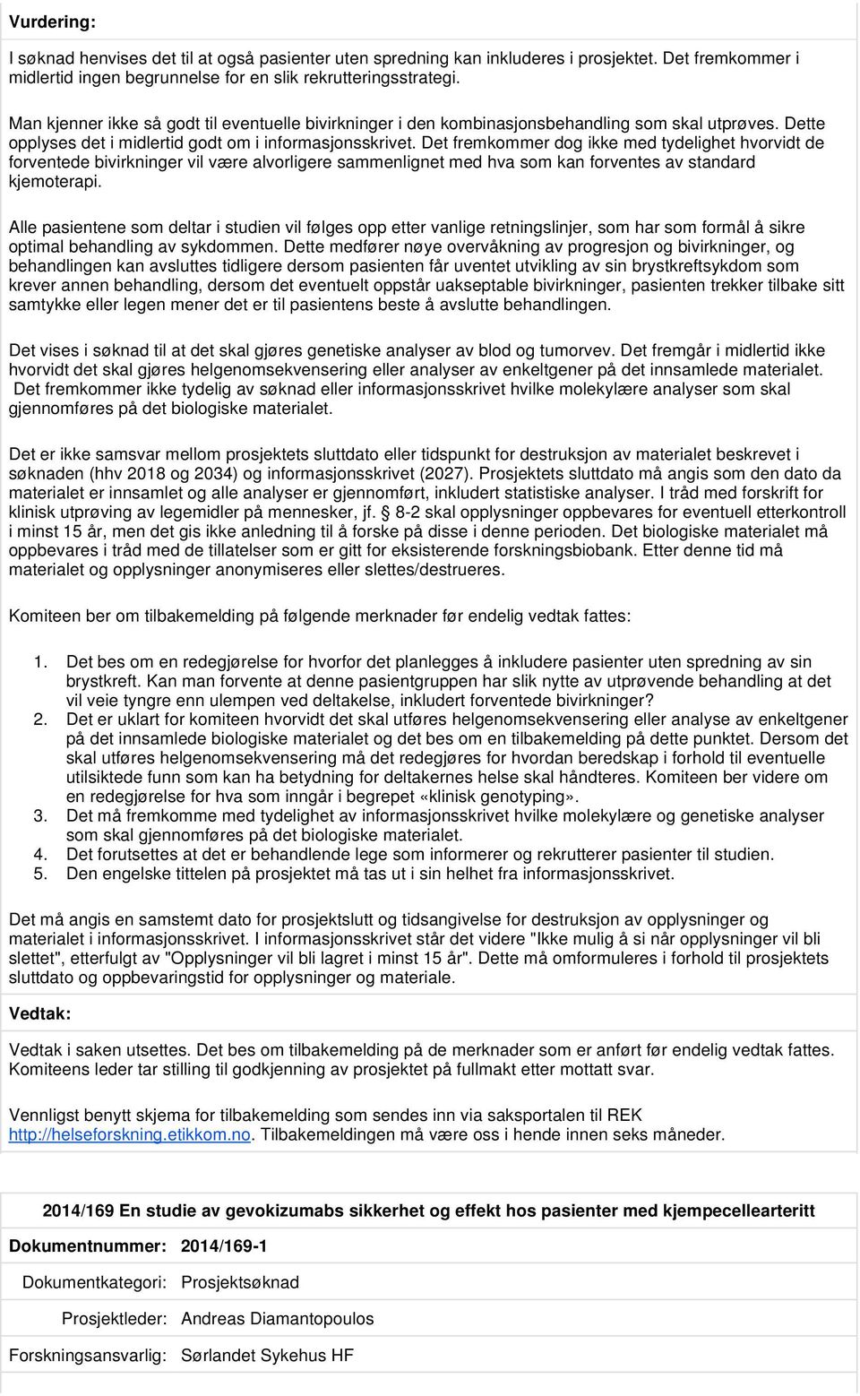 Det fremkommer dog ikke med tydelighet hvorvidt de forventede bivirkninger vil være alvorligere sammenlignet med hva som kan forventes av standard kjemoterapi.