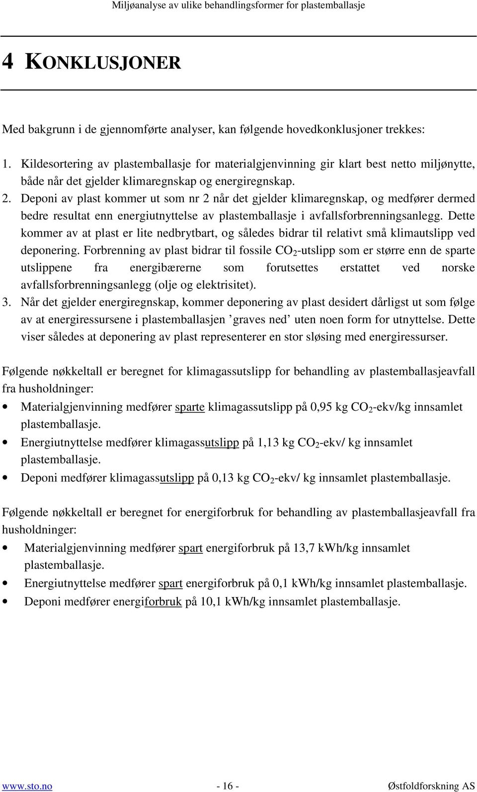 Deponi av plast kommer ut som nr 2 når det gjelder klimaregnskap, og medfører dermed bedre resultat enn energiutnyttelse av plastemballasje i avfallsforbrenningsanlegg.