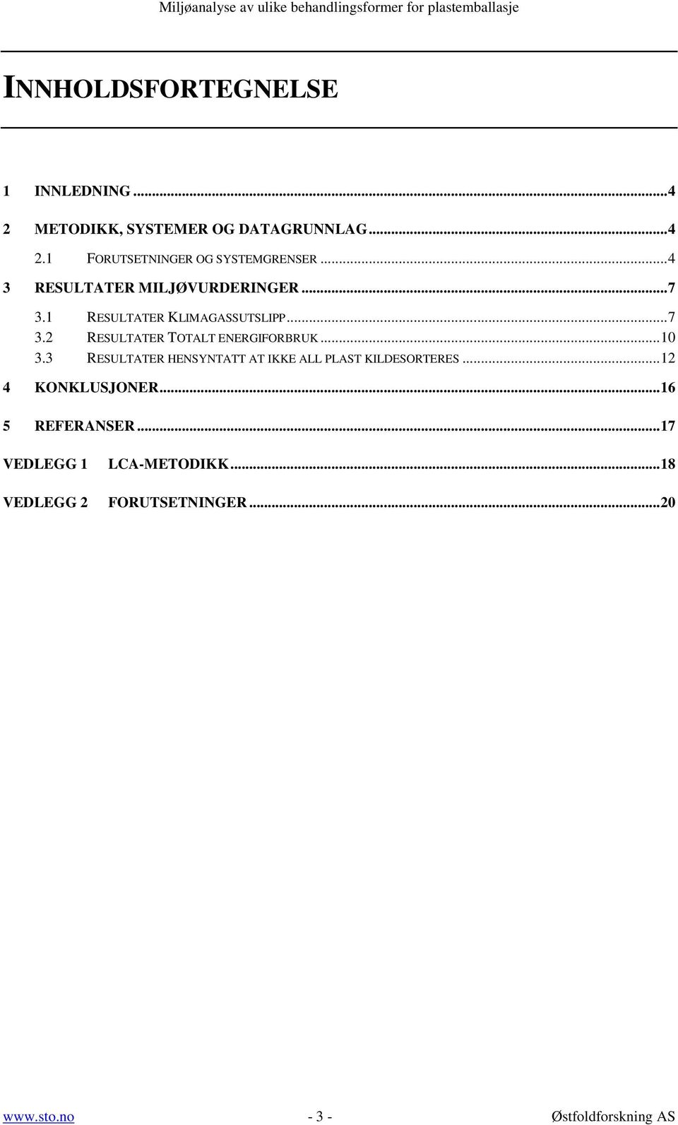 ..10 3.3 RESULTATER HENSYNTATT AT IKKE ALL PLAST KILDESORTERES...12 4 KONKLUSJONER...16 5 REFERANSER.