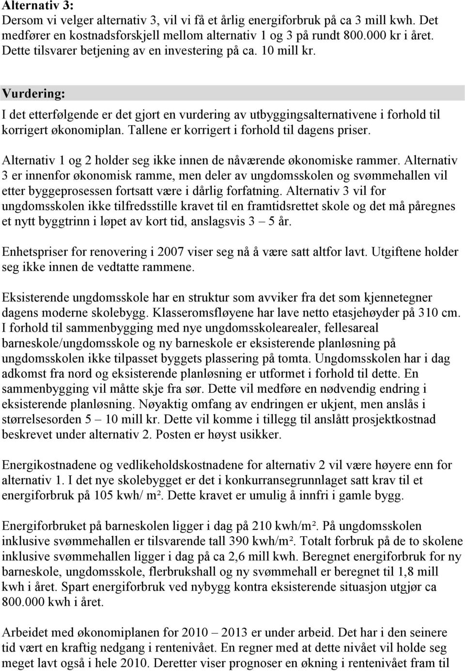 Tallene er korrigert i forhold til dagens priser. Alternativ 1 og 2 holder seg ikke innen de nåværende økonomiske rammer.