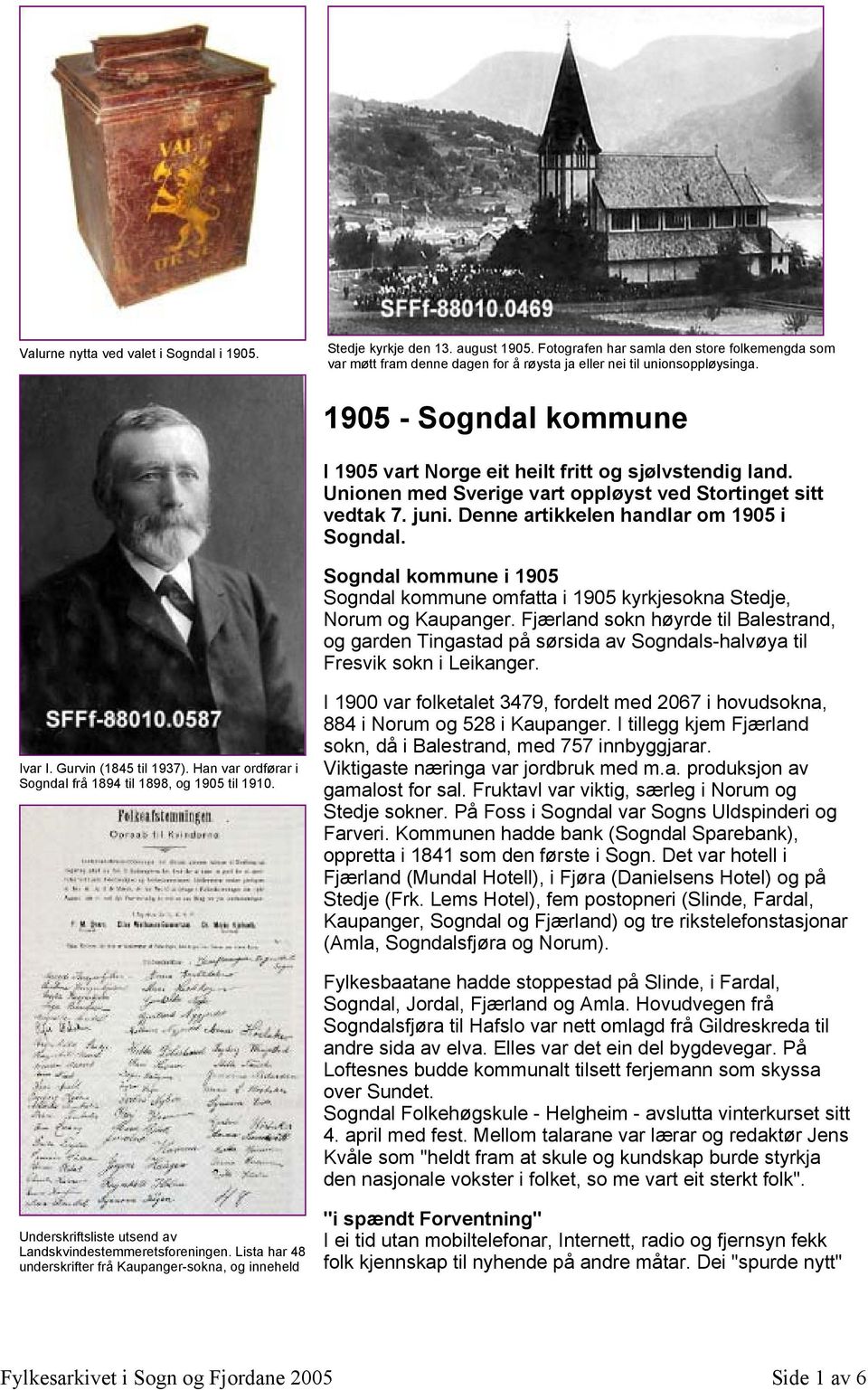Unionen med Sverige vart oppløyst ved Stortinget sitt vedtak 7. juni. Denne artikkelen handlar om 1905 i Sogndal.