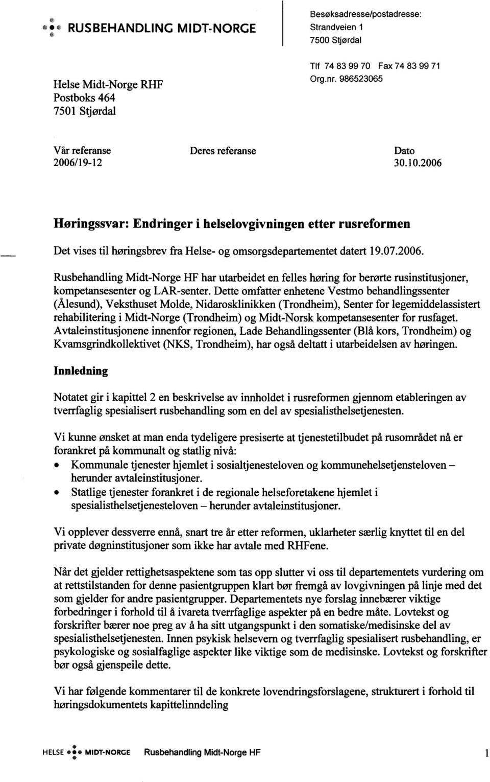 07.2006. Rusbehandling Midt-Norge HF har utarbeidet en felles høring for berørte rusinstitusjoner, kompetansesenter og LAR-senter.