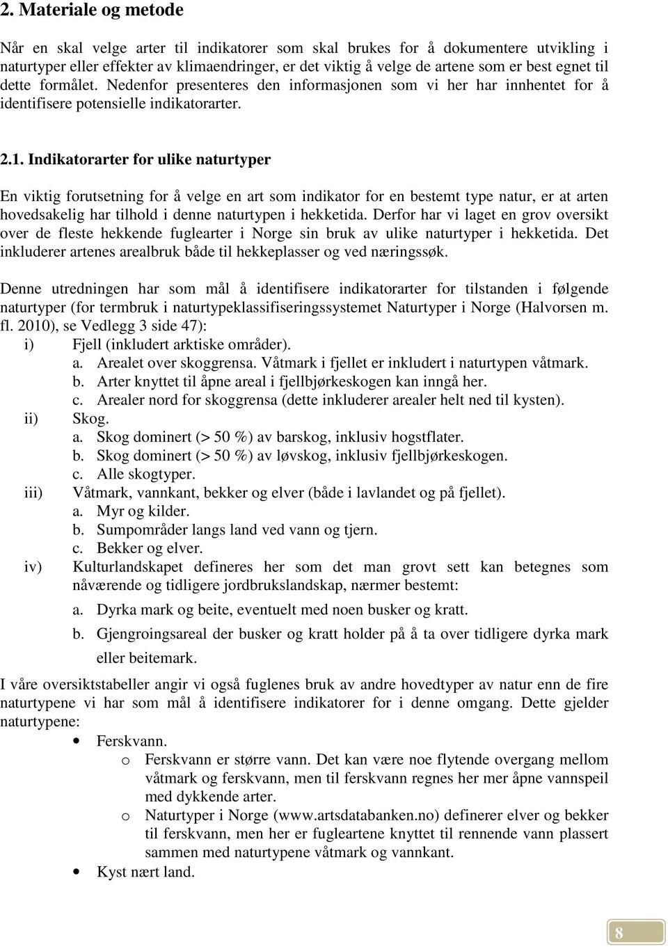 Indikatorarter for ulike naturtyper En viktig forutsetning for å velge en art som indikator for en bestemt type natur, er at arten hovedsakelig har tilhold i denne naturtypen i hekketida.