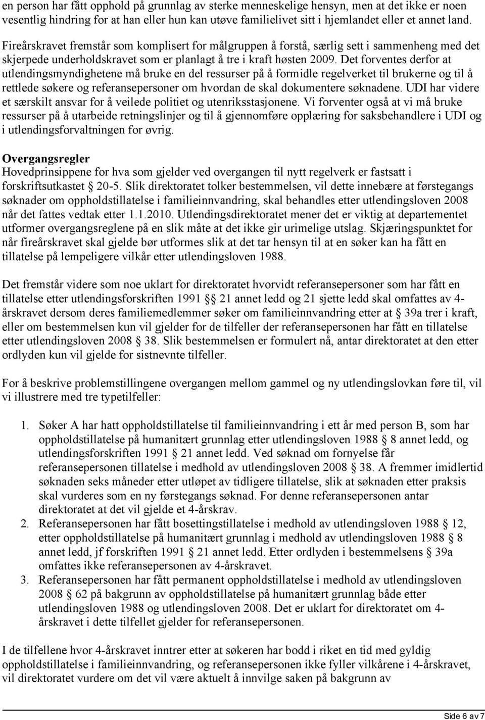 Det forventes derfor at utlendingsmyndighetene må bruke en del ressurser på å formidle regelverket til brukerne og til å rettlede søkere og referansepersoner om hvordan de skal dokumentere søknadene.