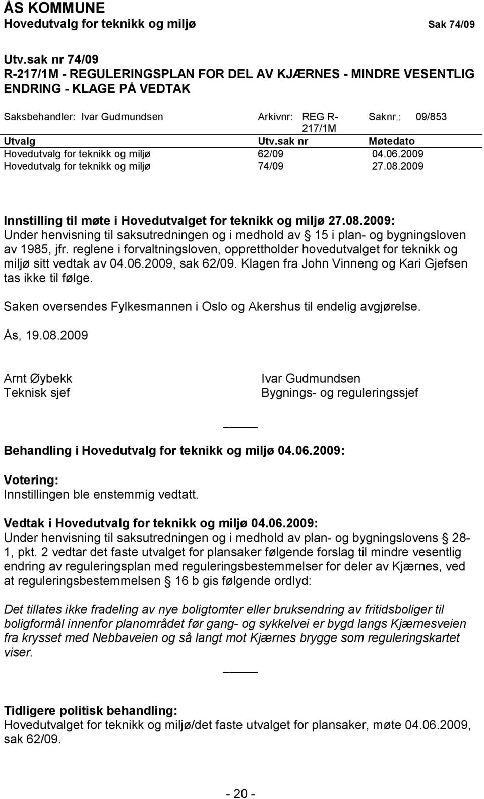 sak nr Møtedato Hovedutvalg for teknikk og miljø 62/09 04.06.2009 Hovedutvalg for teknikk og miljø 74/09 27.08.