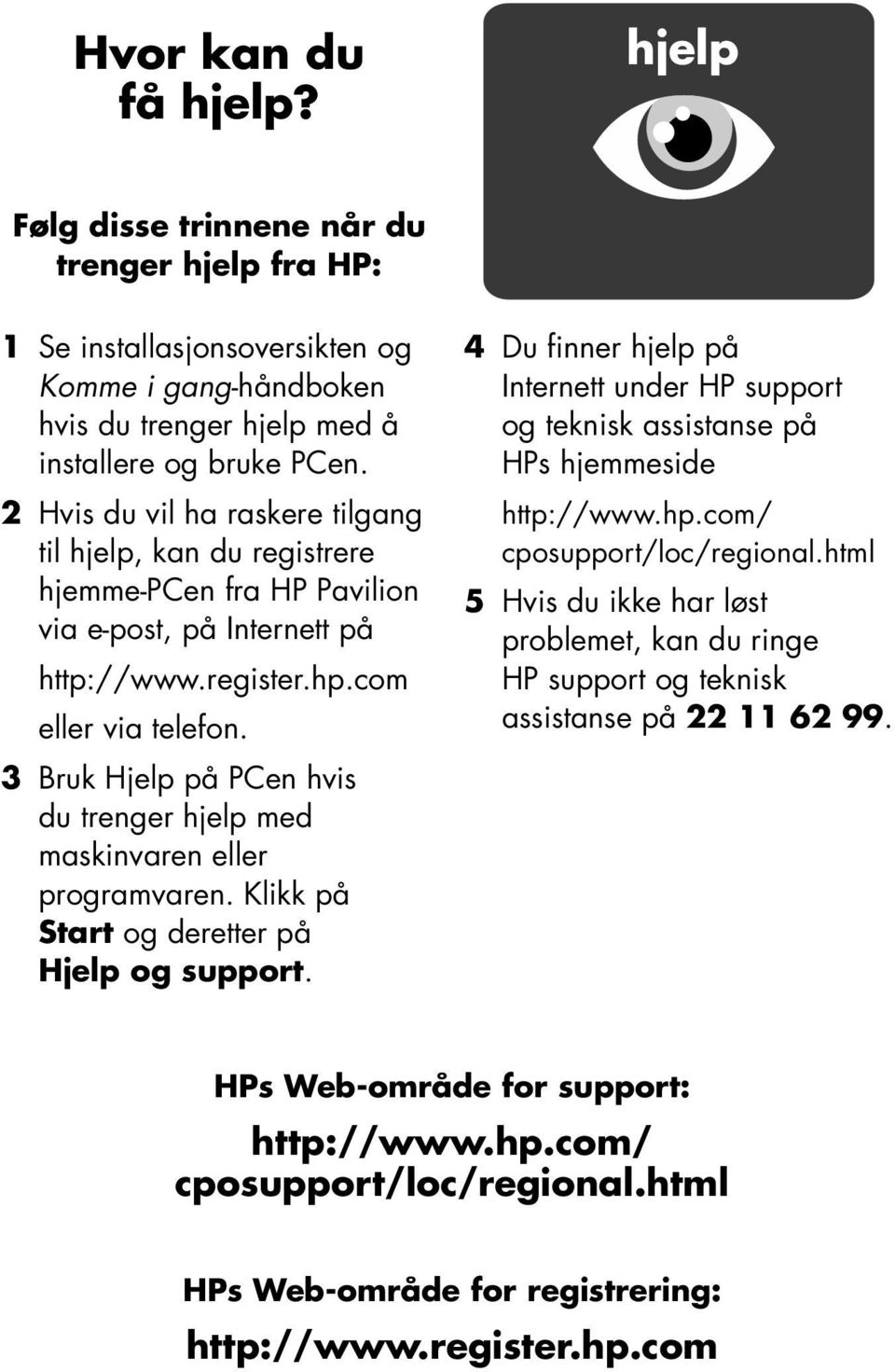 3 Bruk Hjelp på PCen hvis du trenger hjelp med maskinvaren eller programvaren. Klikk på Start og deretter på Hjelp og support.