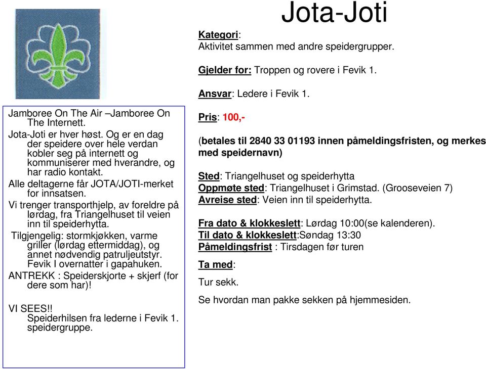 Vi trenger transporthjelp, av foreldre på lørdag, fra Triangelhuset til veien inn til speiderhytta. Tilgjengelig: stormkjøkken, varme griller (lørdag ettermiddag), og annet nødvendig patruljeutstyr.