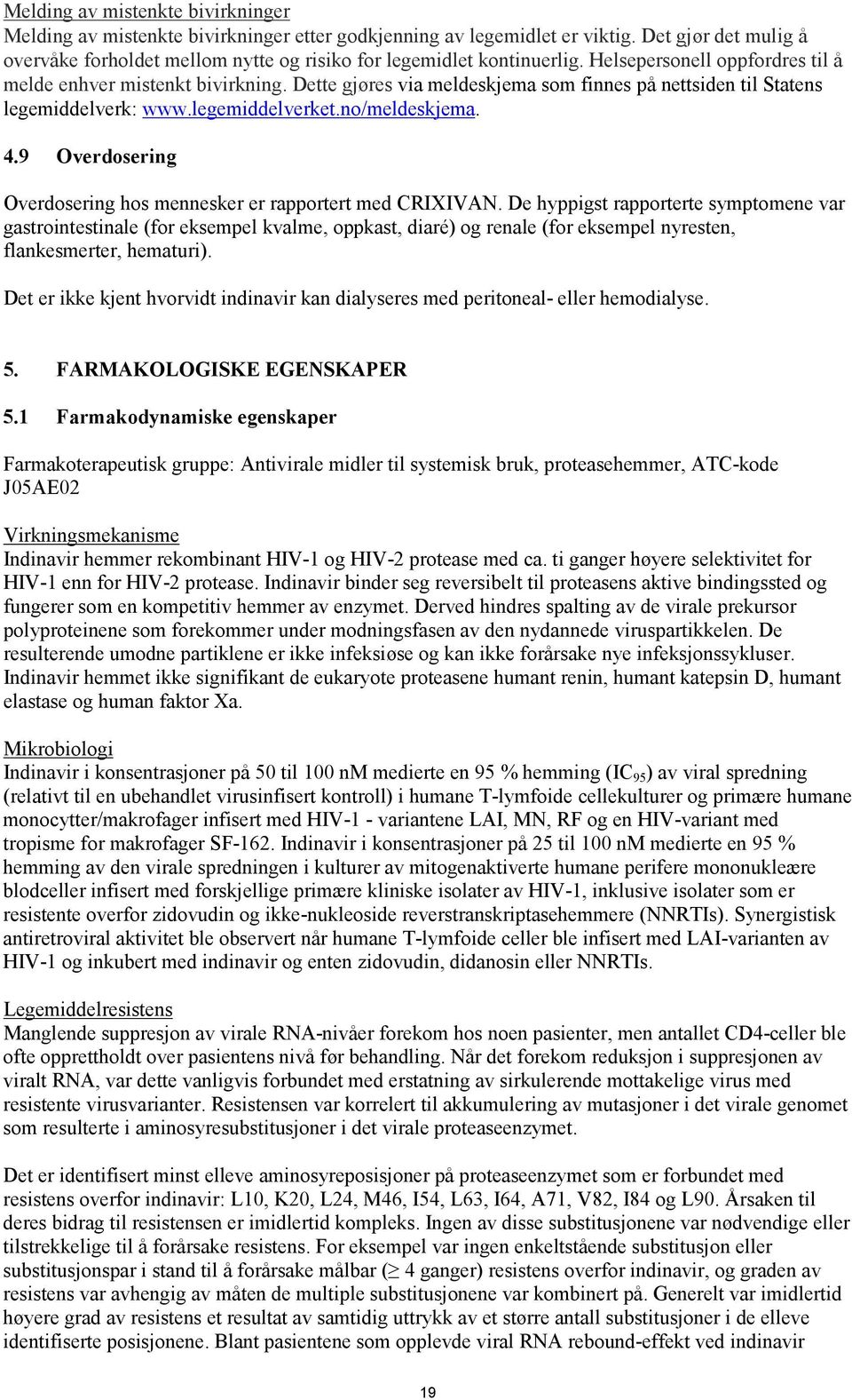 Dette gjøres via meldeskjema som finnes på nettsiden til Statens legemiddelverk: www.legemiddelverket.no/meldeskjema. 4.9 Overdosering Overdosering hos mennesker er rapportert med CRIXIVAN.