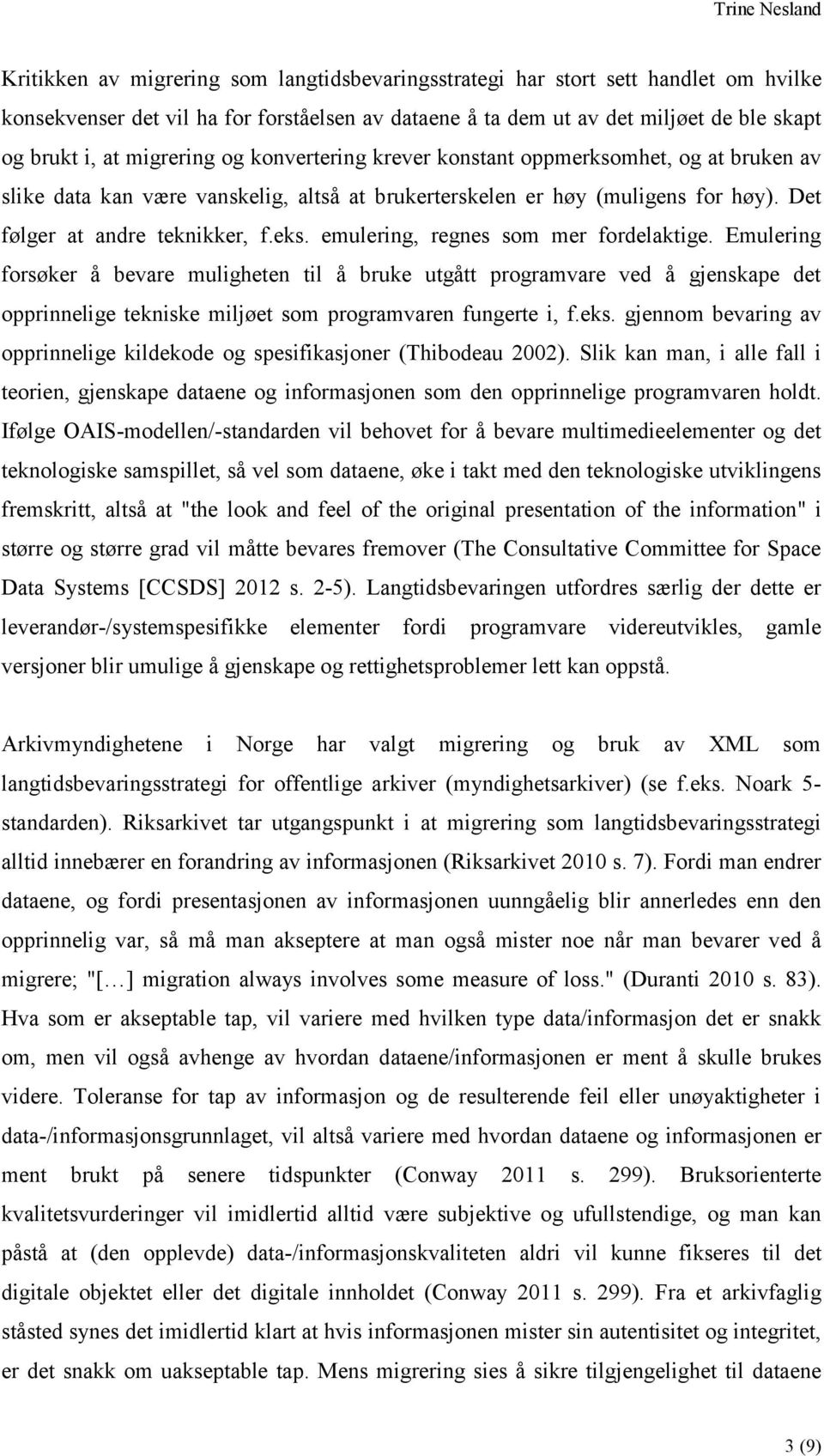 emulering, regnes som mer fordelaktige. Emulering forsøker å bevare muligheten til å bruke utgått programvare ved å gjenskape det opprinnelige tekniske miljøet som programvaren fungerte i, f.eks.