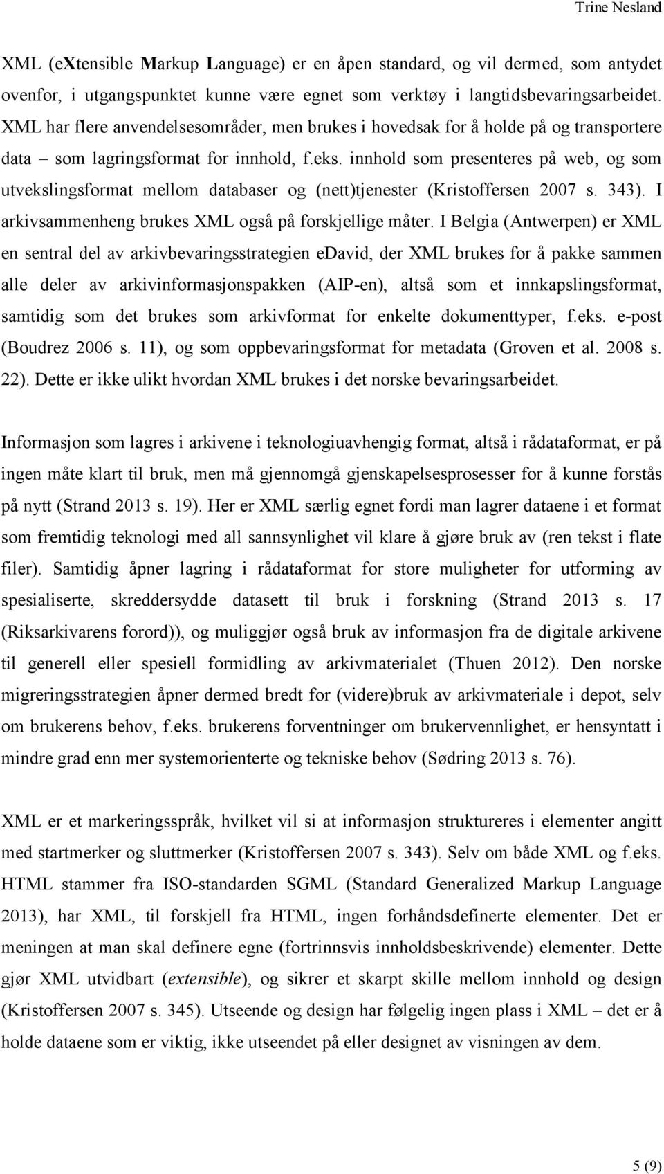 innhold som presenteres på web, og som utvekslingsformat mellom databaser og (nett)tjenester (Kristoffersen 2007 s. 343). I arkivsammenheng brukes XML også på forskjellige måter.