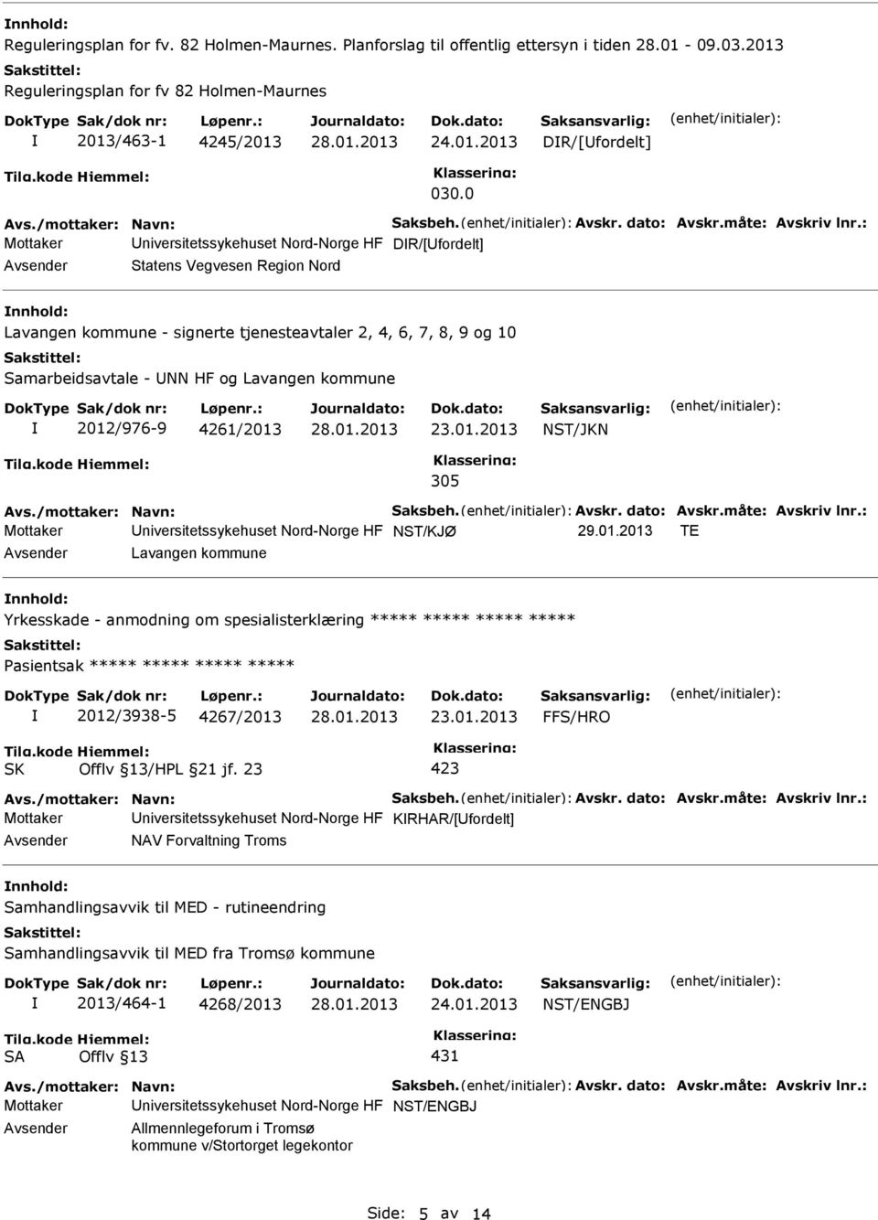 2012/976-9 4261/2013 23.01.2013 NST/JKN 305 Mottaker niversitetssykehuset Nord-Norge HF NST/KJØ 29.01.2013 TE Lavangen kommune Yrkesskade - anmodning om spesialisterklæring ***** ***** ***** ***** 2012/3938-5 4267/2013 23.