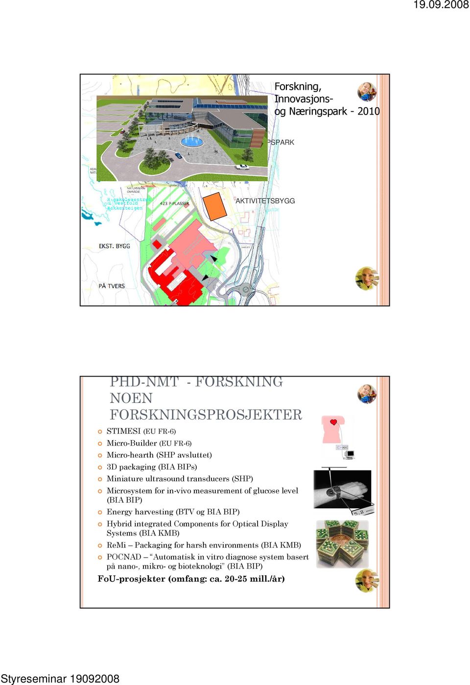 glucose level (BIA BIP) Energy harvesting (BTV og BIA BIP) Hybrid integrated Components for Optical Display Systems (BIA KMB) ReMi Packaging for harsh