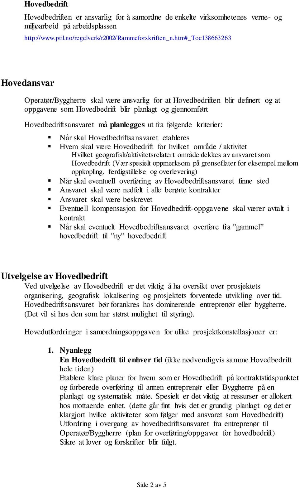 planlegges ut fra følgende kriterier: Når skal Hovedbedriftsansvaret etableres Hvem skal være Hovedbedrift for hvilket område / aktivitet Hvilket geografisk/aktivitetsrelatert område dekkes av