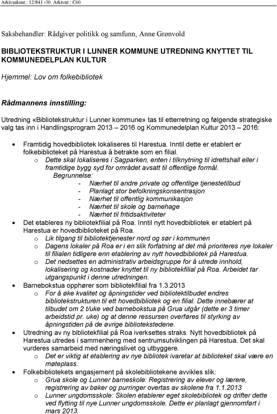 Utredning «Bibliotekstruktur i Lunner kommune» tas til etterretning og følgende strategiske valg tas inn i Handlingsprogram 2013 2016 og Kommunedelplan Kultur 2013 2016: Framtidig hovedbibliotek