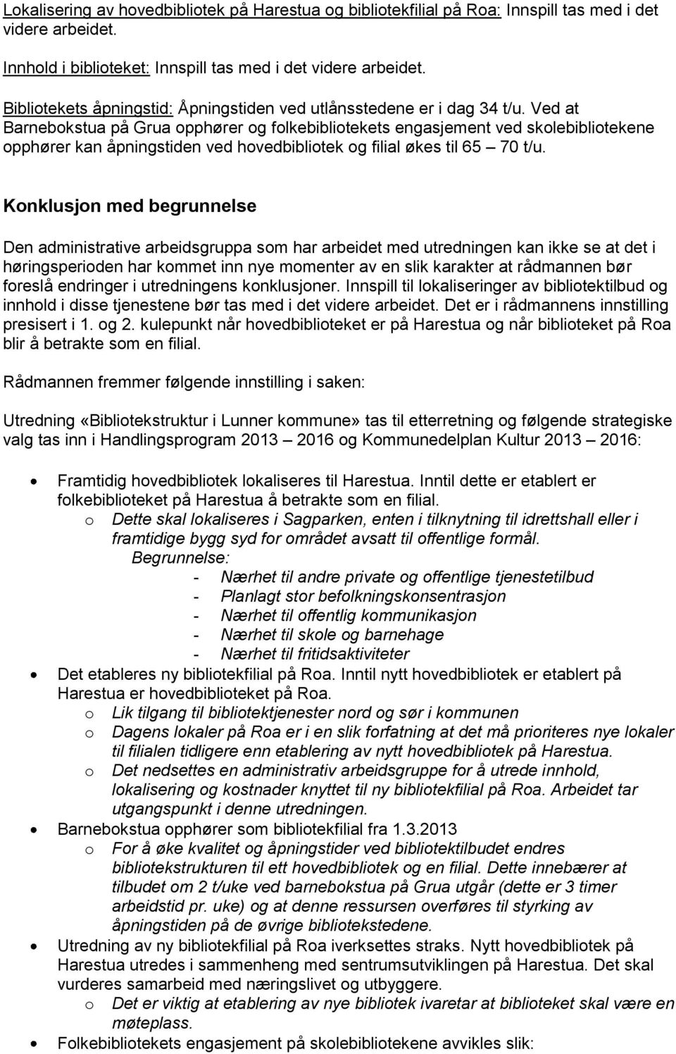 Ved at Barnebokstua på Grua opphører og folkebibliotekets engasjement ved skolebibliotekene opphører kan åpningstiden ved hovedbibliotek og filial økes til 65 70 t/u.