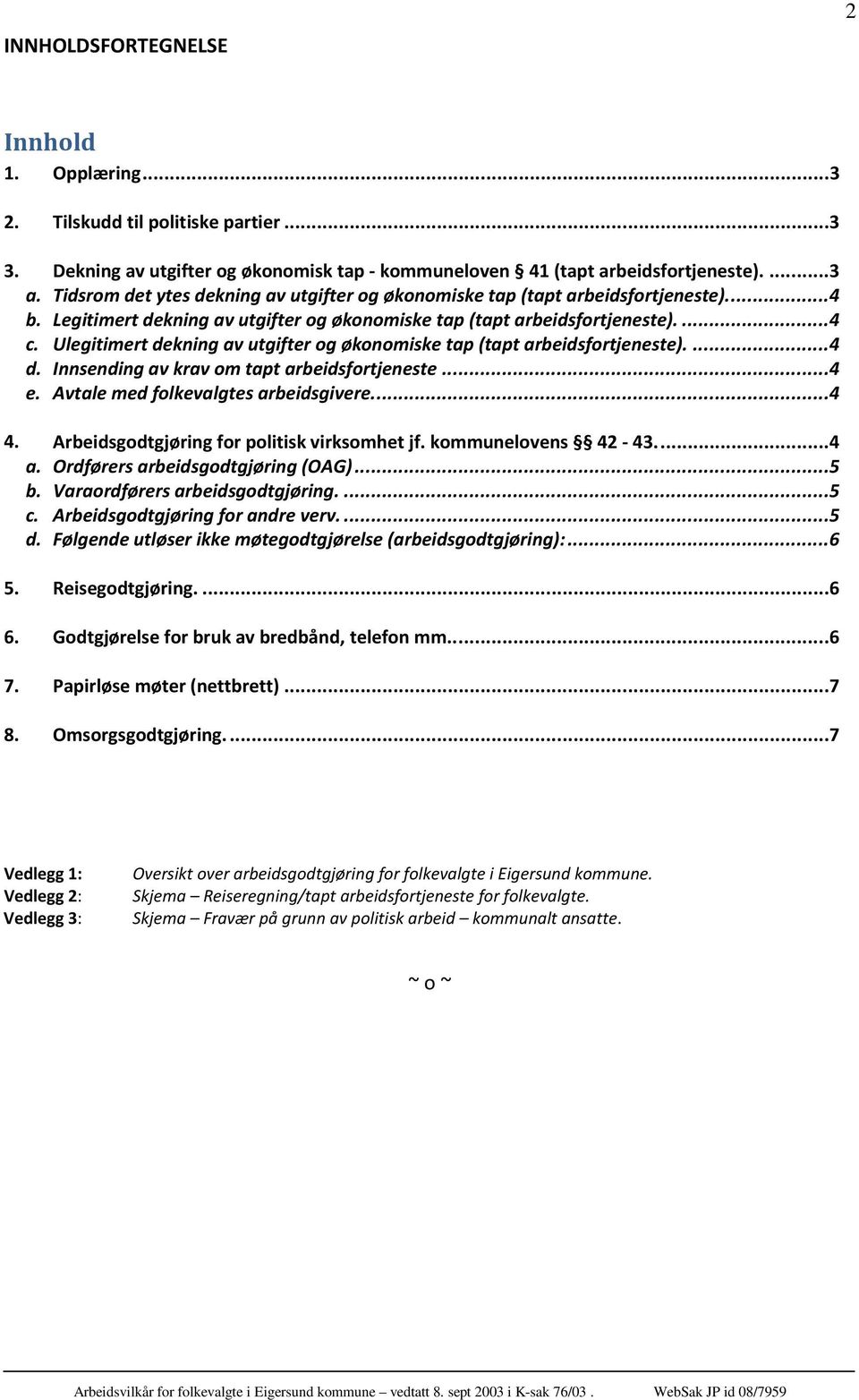 Ulegitimert dekning av utgifter og økonomiske tap (tapt arbeidsfortjeneste)....4 d. Innsending av krav om tapt arbeidsfortjeneste...4 e. Avtale med folkevalgtes arbeidsgivere....4 4.