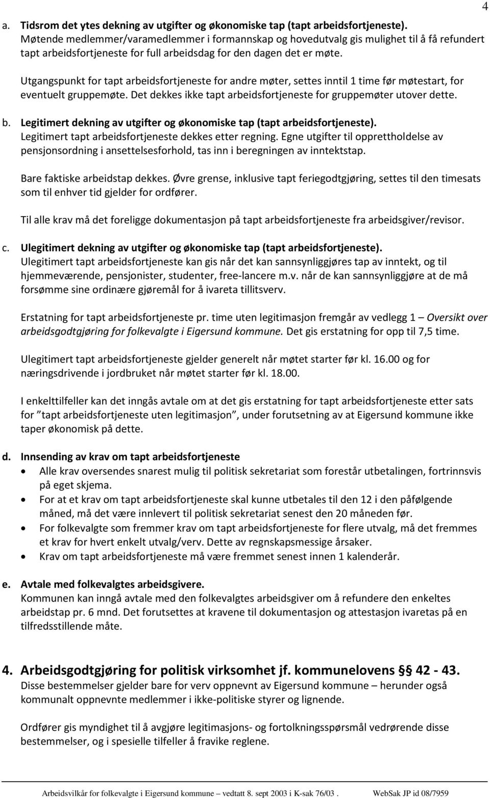 Utgangspunkt for tapt arbeidsfortjeneste for andre møter, settes inntil 1 time før møtestart, for eventuelt gruppemøte. Det dekkes ikke tapt arbeidsfortjeneste for gruppemøter utover dette. b.