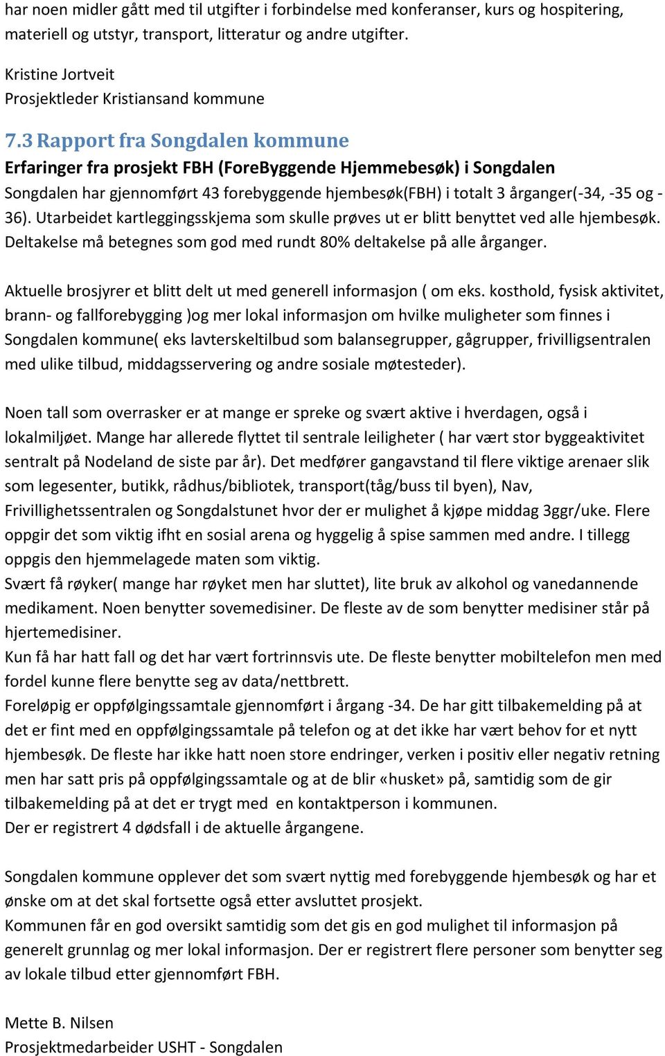 3 Rapport fra Songdalen kommune Erfaringer fra prosjekt FBH (ForeByggende Hjemmebesøk) i Songdalen Songdalen har gjennomført 43 forebyggende hjembesøk(fbh) i totalt 3 årganger(-34, -35 og - 36).