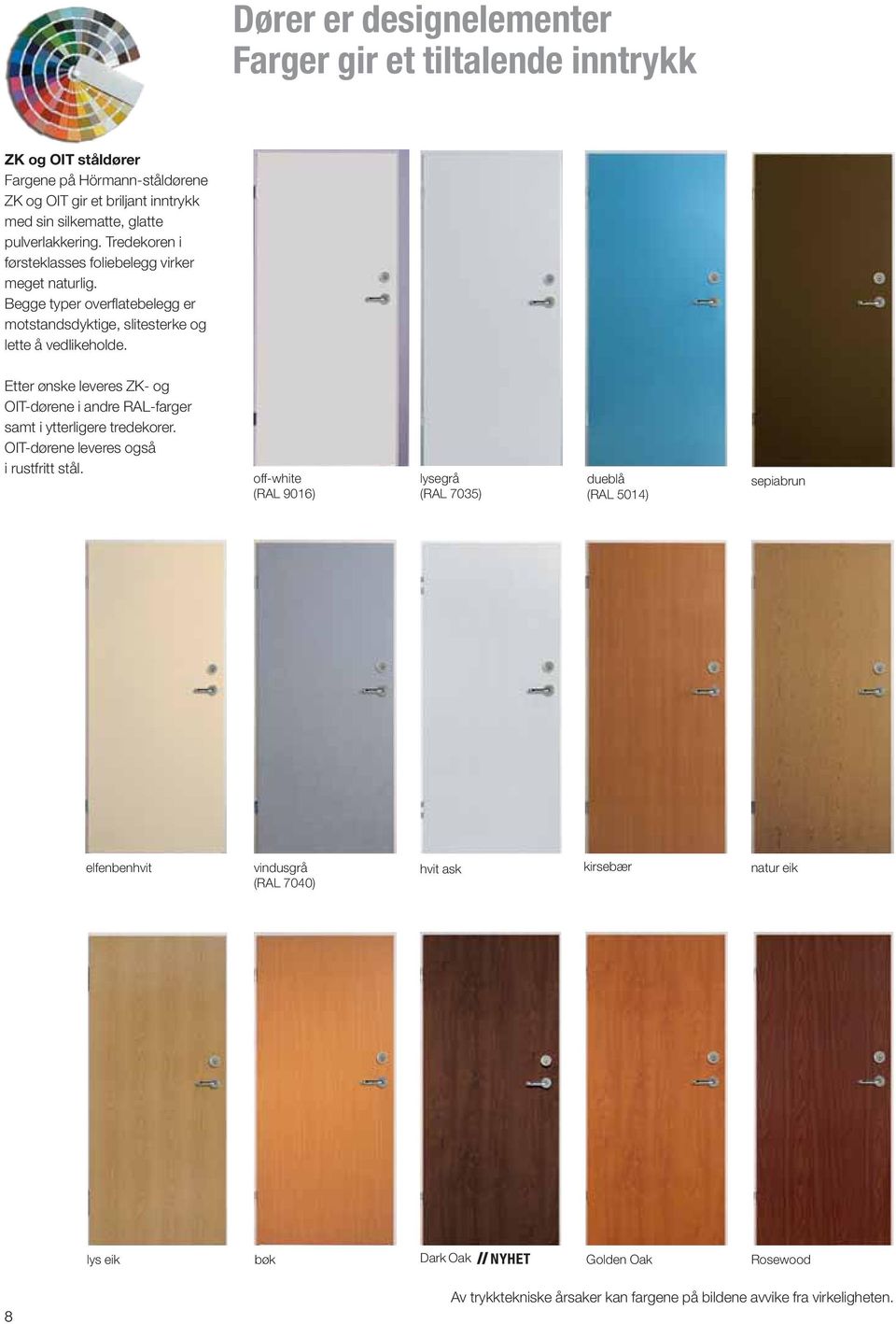 Etter ønske leveres ZK- og OIT-dørene i andre RAL-farger samt i ytterligere tredekorer. OIT-dørene leveres også i rustfritt stål.
