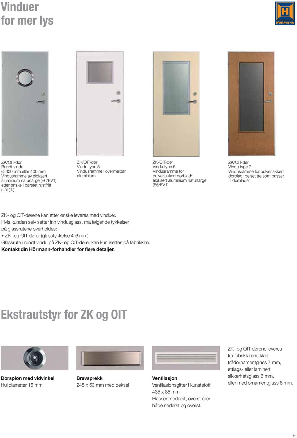 ZK/OIT-dør Vindu type 6 Vindusramme for pulverlakkert dørblad: eloksert aluminium naturfarge (E6/EV1) ZK/OIT-dør Vindu type 7 Vindusramme for pulverlakkert dørblad: beiset tre som passer til
