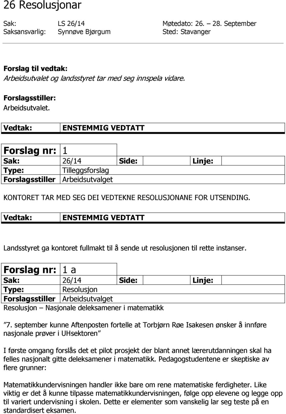 ENSTEMMIG VEDTATT Forslag nr: 1 Sak: 26/14 Side: Linje: Type: Tilleggsforslag Forslagsstiller Arbeidsutvalget KONTORET TAR MED SEG DEI VEDTEKNE RESOLUSJONANE FOR UTSENDING.