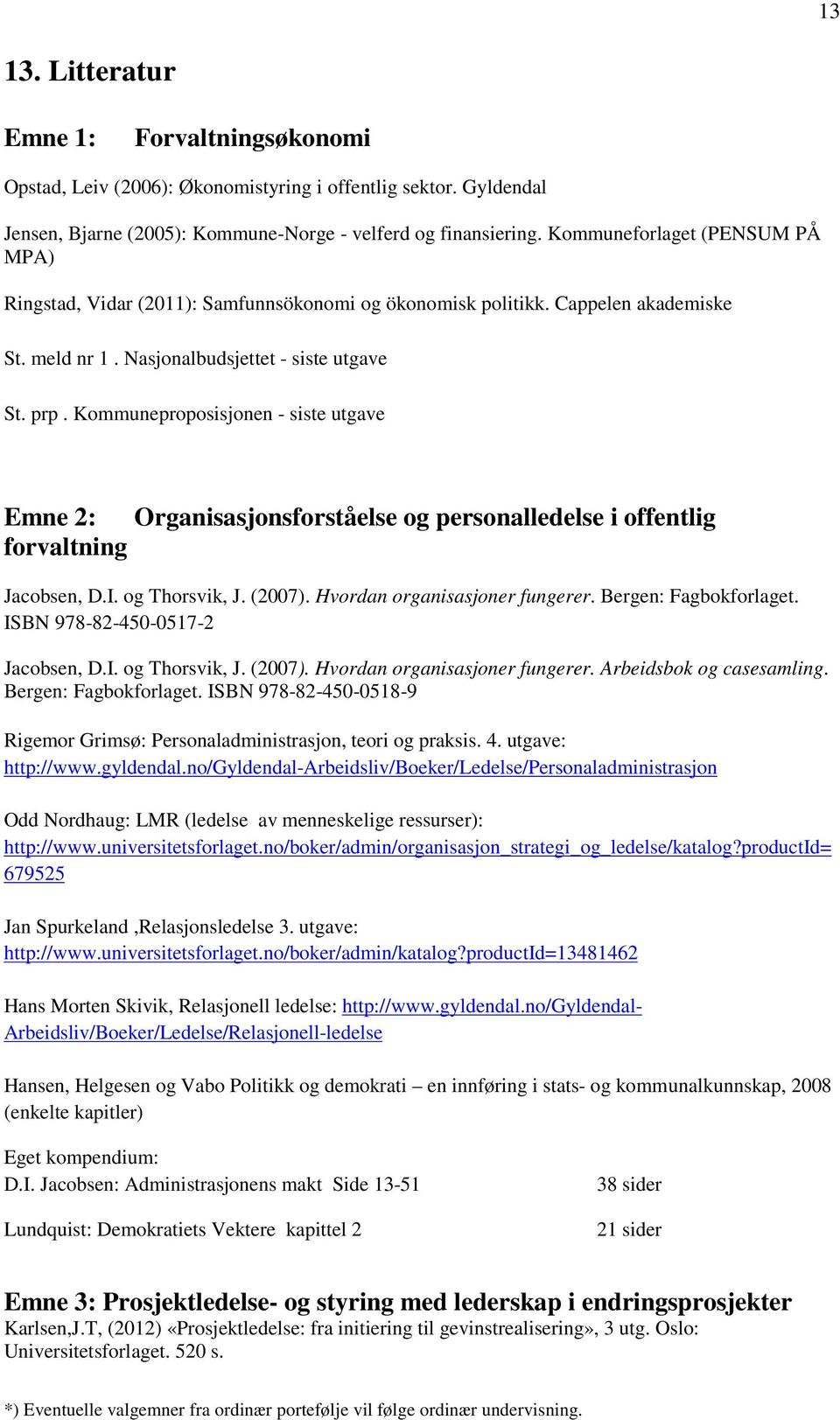 Kommuneproposisjonen - siste utgave Emne 2: Organisasjonsforståelse og personalledelse i offentlig forvaltning Jacobsen, D.I. og Thorsvik, J. (2007). Hvordan organisasjoner fungerer.