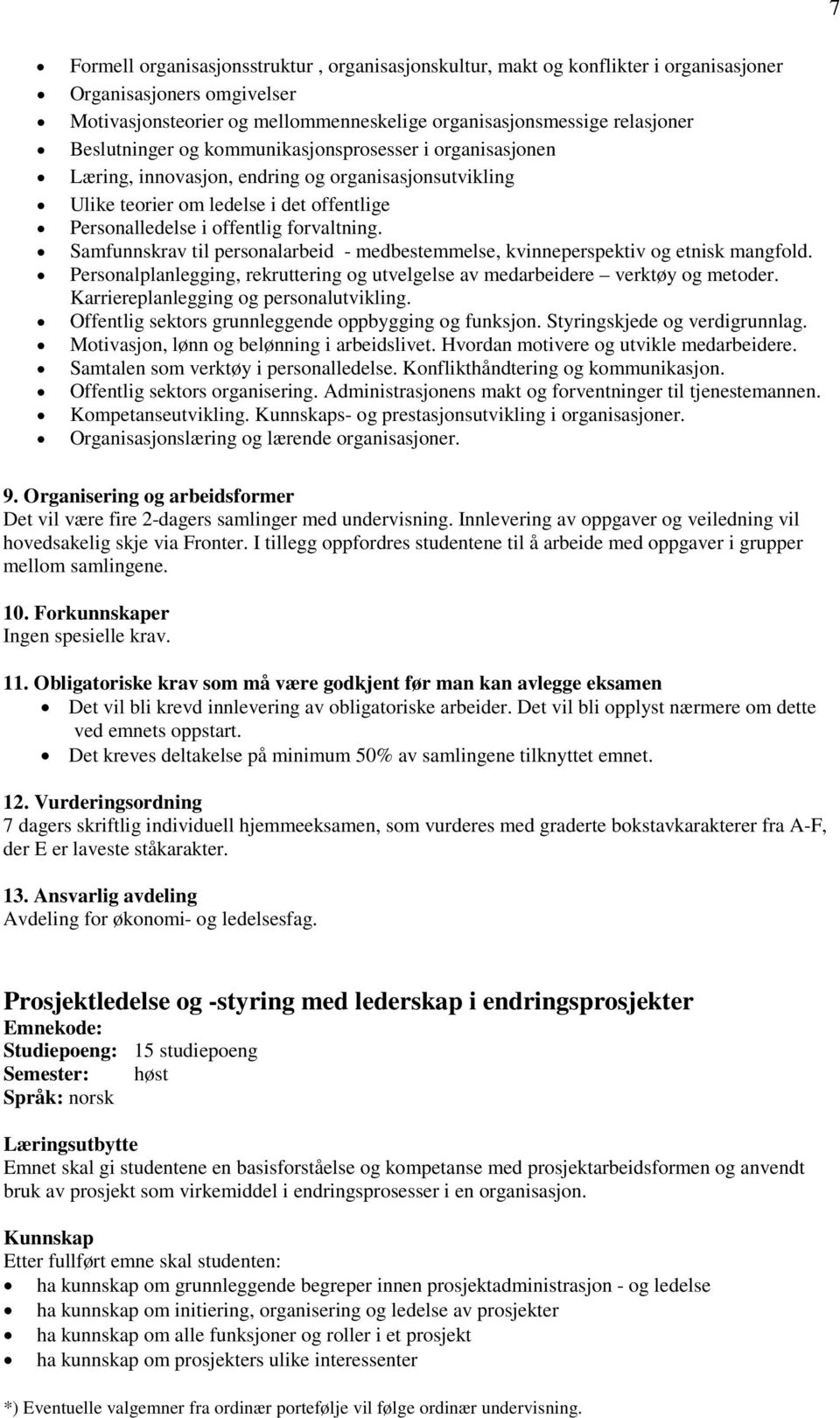 Samfunnskrav til personalarbeid - medbestemmelse, kvinneperspektiv og etnisk mangfold. Personalplanlegging, rekruttering og utvelgelse av medarbeidere verktøy og metoder.