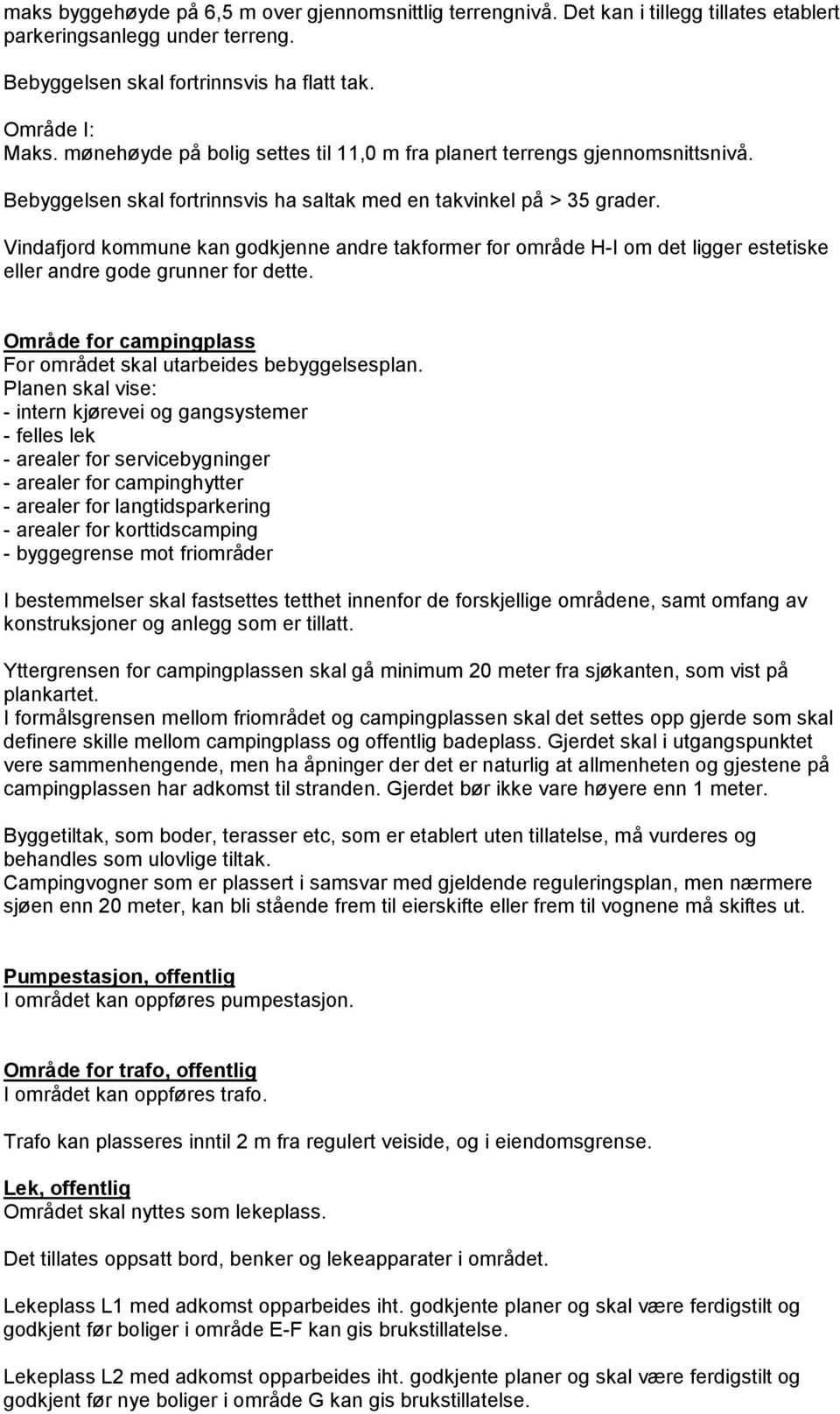 Vindafjord kommune kan godkjenne andre takformer for område H-I om det ligger estetiske eller andre gode grunner for dette. Område for campingplass For området skal utarbeides bebyggelsesplan.