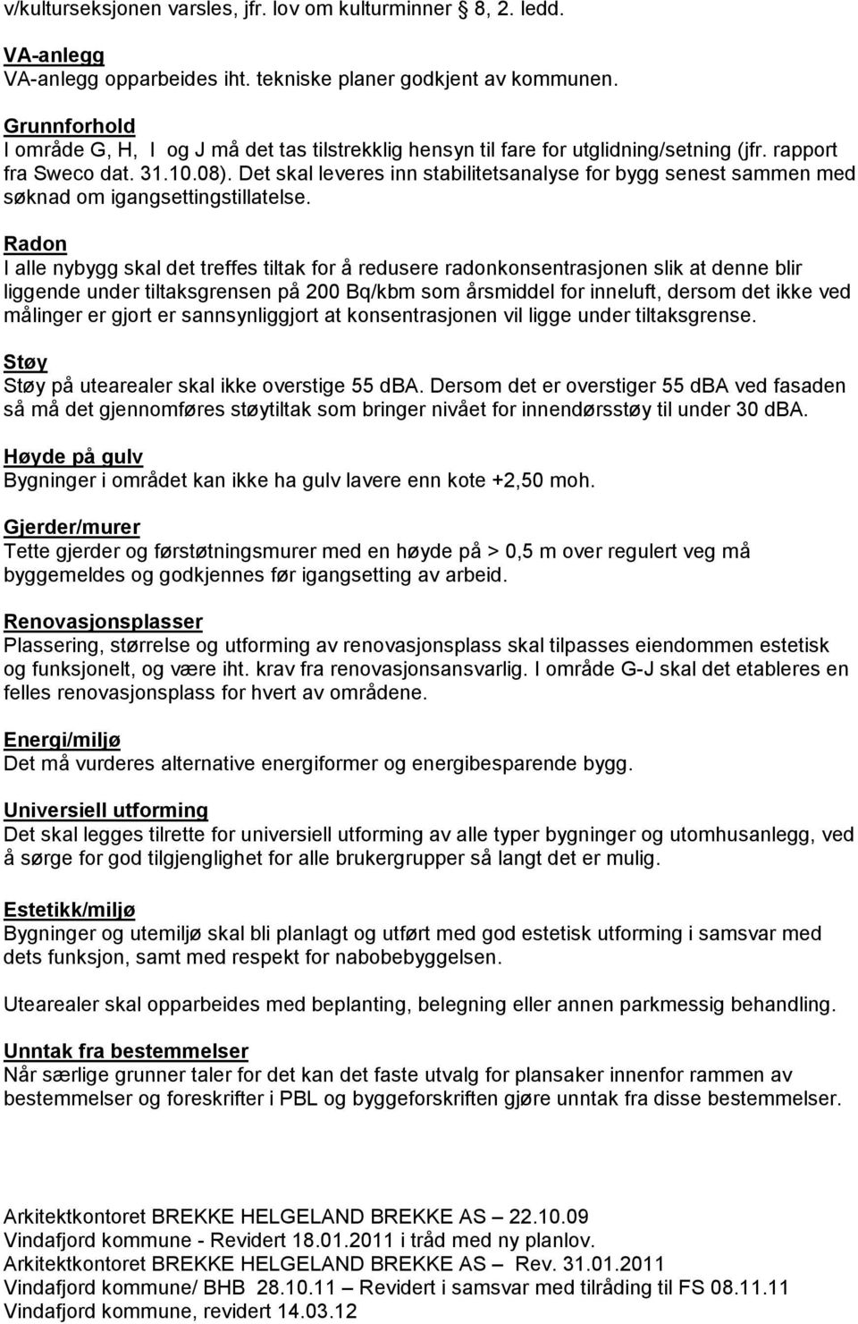 Det skal leveres inn stabilitetsanalyse for bygg senest sammen med søknad om igangsettingstillatelse.